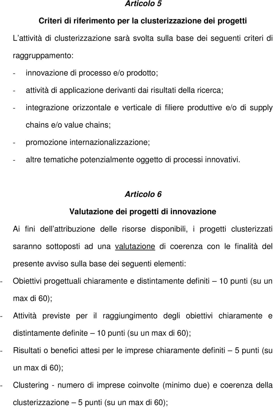 internazionalizzazione; - altre tematiche potenzialmente oggetto di processi innovativi.