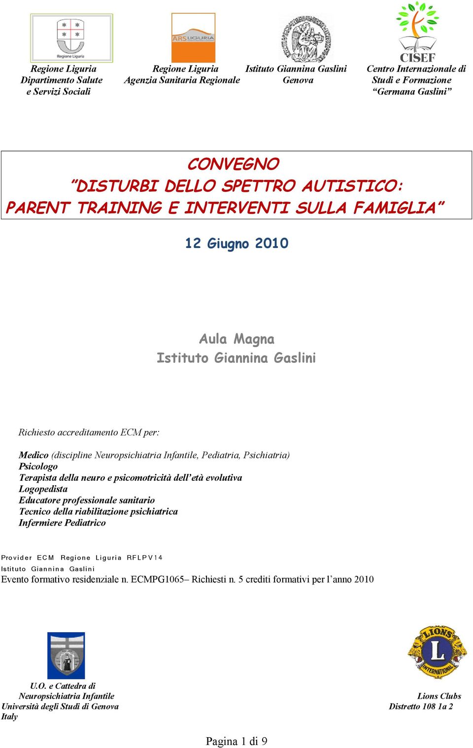 Infantile, Pediatria, Psichiatria) Psicologo Terapista della neuro e psicomotricità dell età evolutiva Logopedista Educatore professionale sanitario Tecnico della riabilitazione psichiatrica