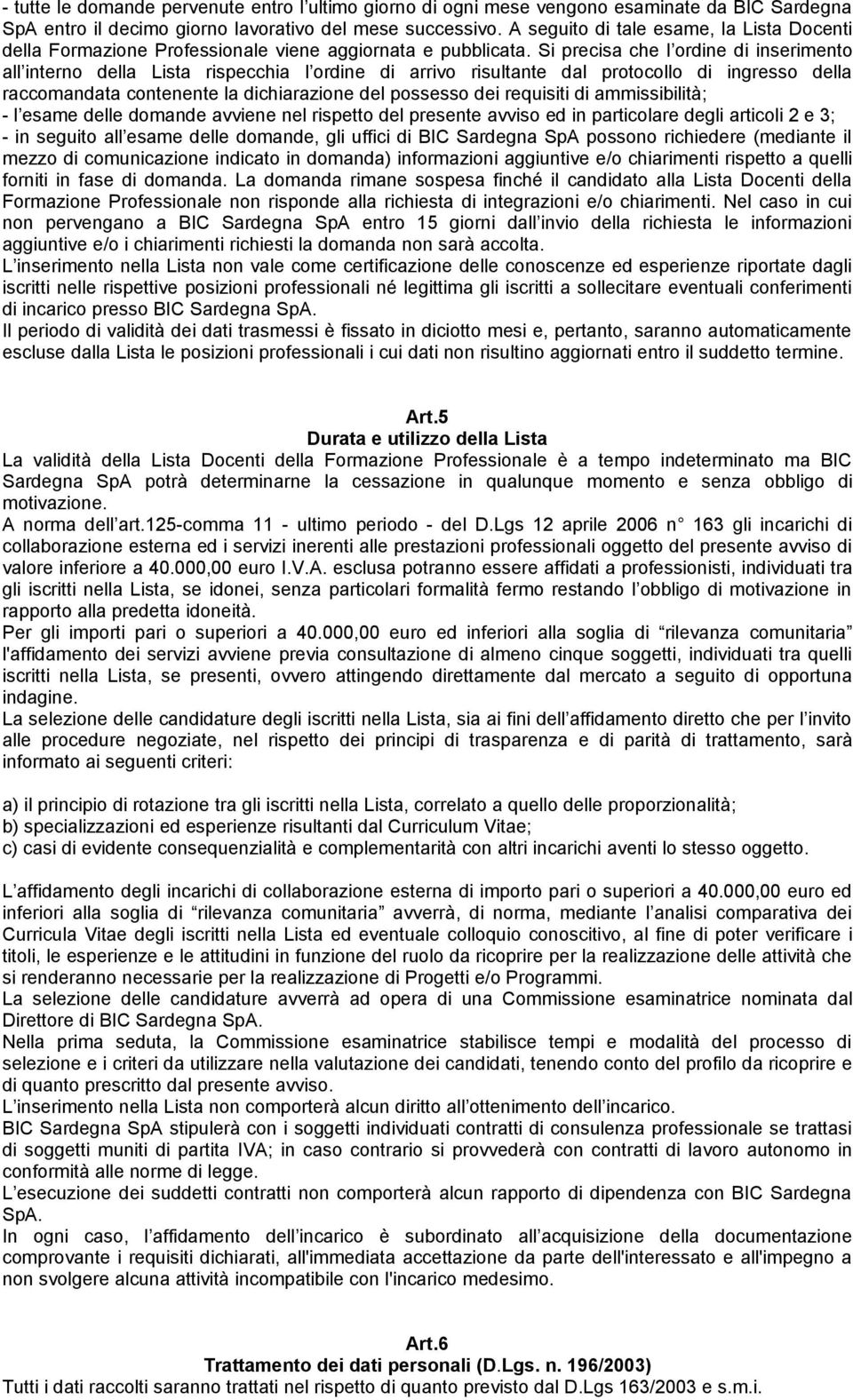 Si precisa che l ordine di inserimento all interno della Lista rispecchia l ordine di arrivo risultante dal protocollo di ingresso della raccomandata contenente la dichiarazione del possesso dei