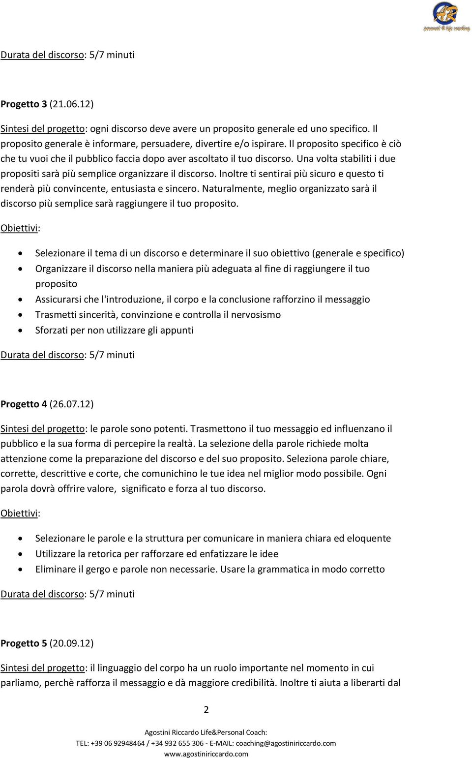 Inoltre ti sentirai più sicuro e questo ti renderà più convincente, entusiasta e sincero. Naturalmente, meglio organizzato sarà il discorso più semplice sarà raggiungere il tuo proposito.