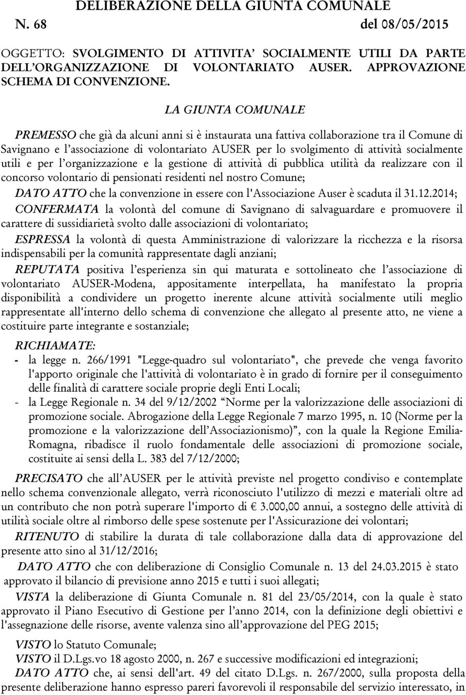 socialmente utili e per l organizzazione e la gestione di attività di pubblica utilità da realizzare con il concorso volontario di pensionati residenti nel nostro Comune; DATO ATTO che la convenzione