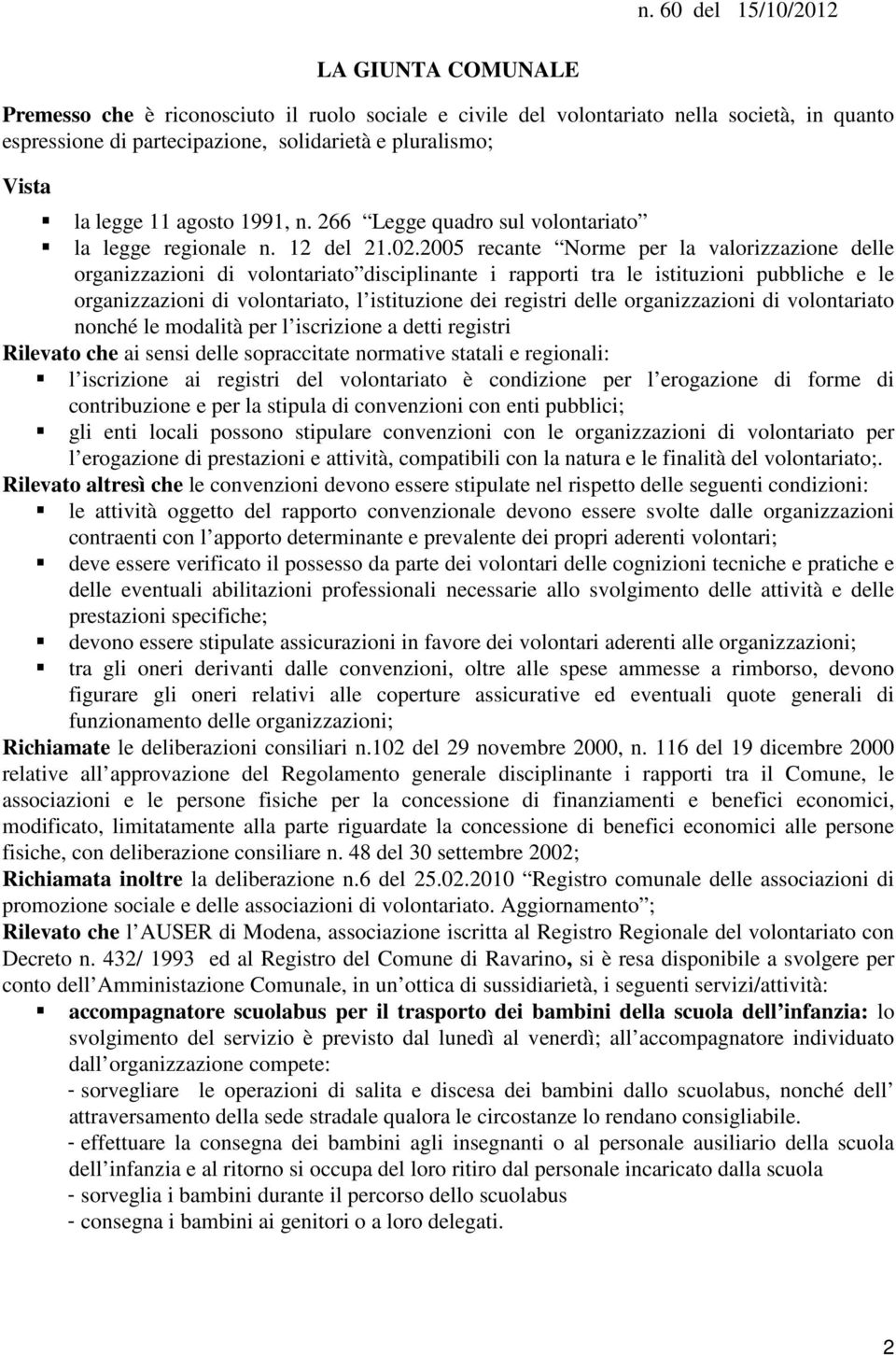 2005 recante Norme per la valorizzazione delle organizzazioni di volontariato disciplinante i rapporti tra le istituzioni pubbliche e le organizzazioni di volontariato, l istituzione dei registri