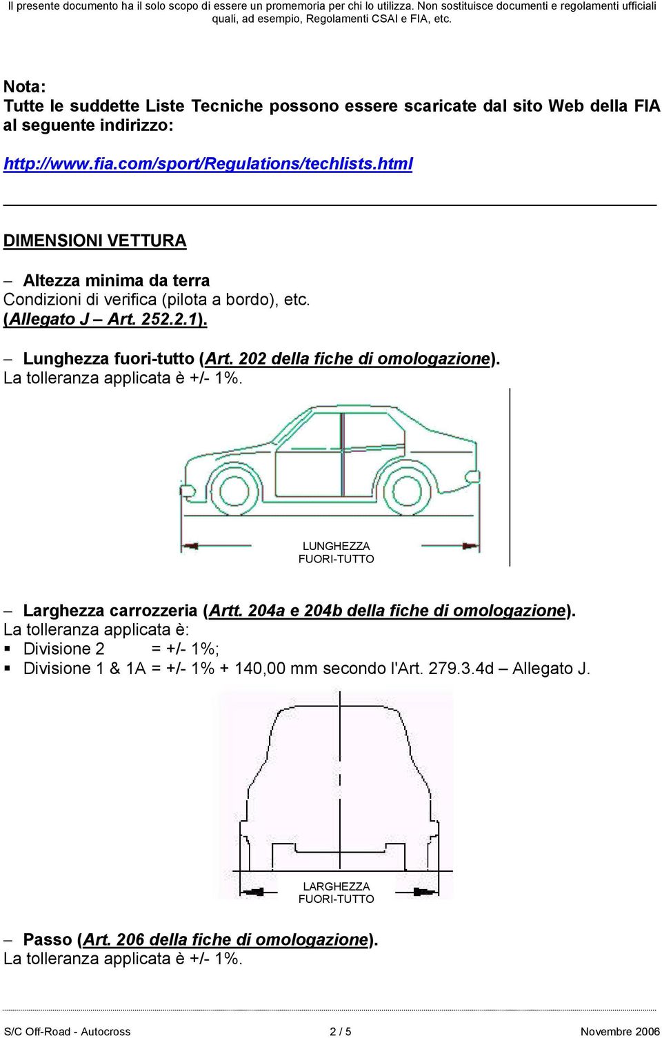 202 della fiche di omologazione). LUNGHEZZA FUORI-TUTTO Larghezza carrozzeria (Artt. 204a e 204b della fiche di omologazione).