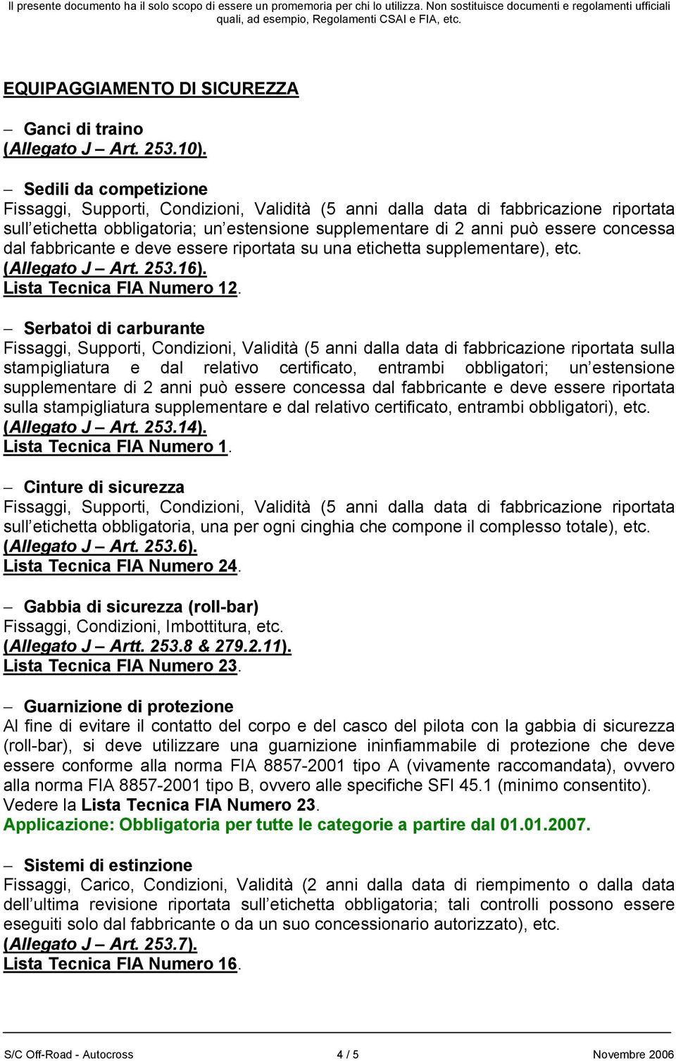 dal fabbricante e deve essere riportata su una etichetta supplementare), etc. (Allegato J Art. 253.16). Lista Tecnica FIA Numero 12.