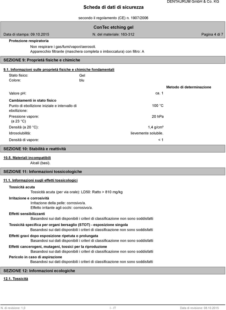 1 Metodo di determinazione Cambiamenti in stato fisico Punto di ebollizione iniziale e intervallo di ebollizione: Pressione vapore: (a 23 C) Densità (a 20 C): Idrosolubilità: Densità di vapore: 100 C