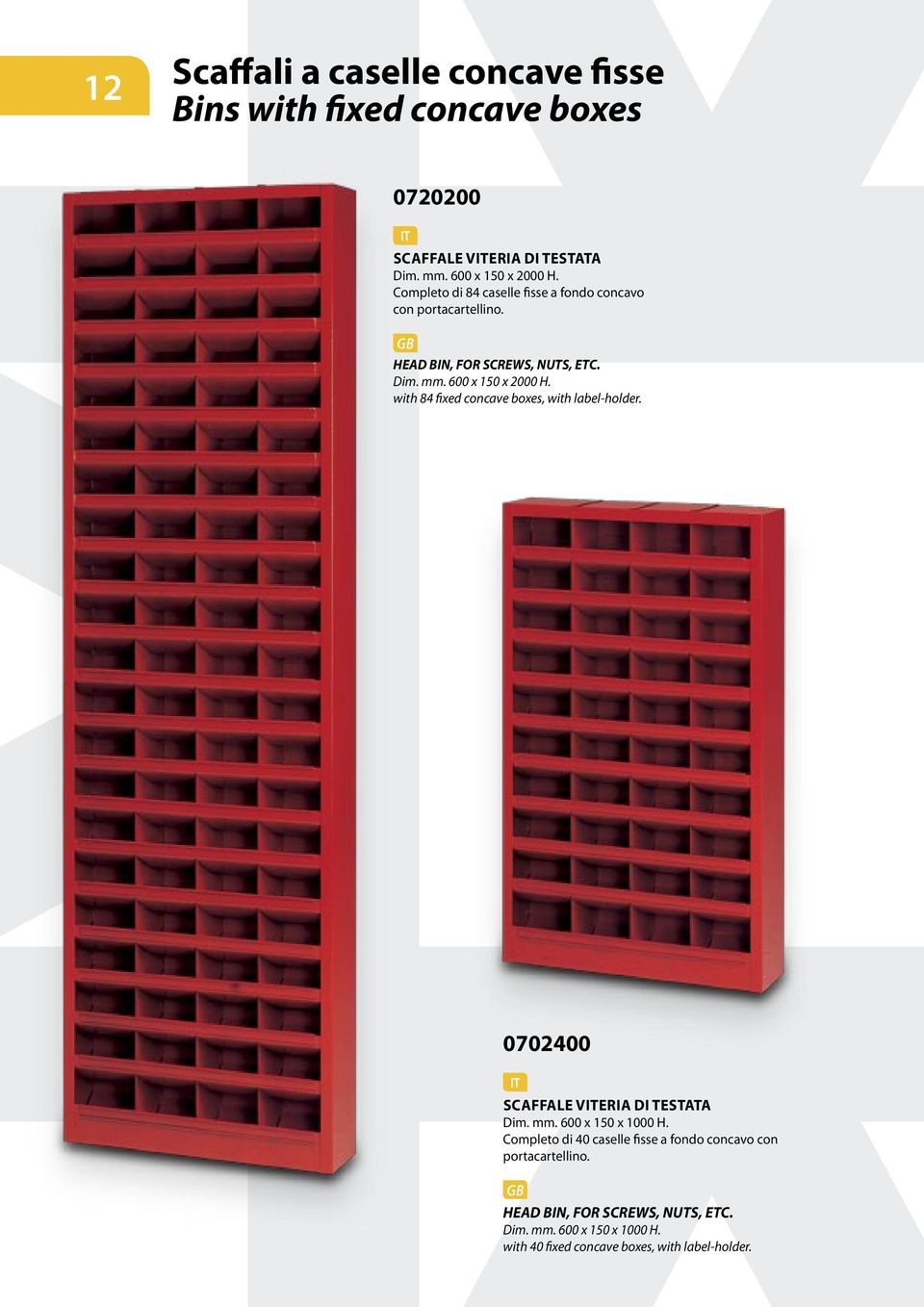 with 84 fixed concave boxes, with label-holder. 0702400 SCAFFALE VERIA DI TESTATA Dim. mm. 600 x 150 x 1000 H.