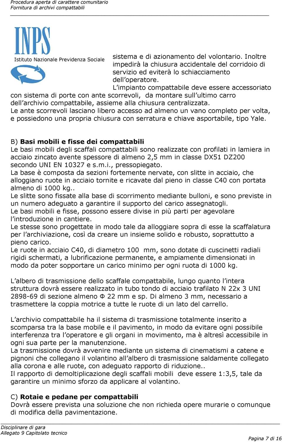 Le ante scorrevoli lasciano libero accesso ad almeno un vano completo per volta, e possiedono una propria chiusura con serratura e chiave asportabile, tipo Yale.