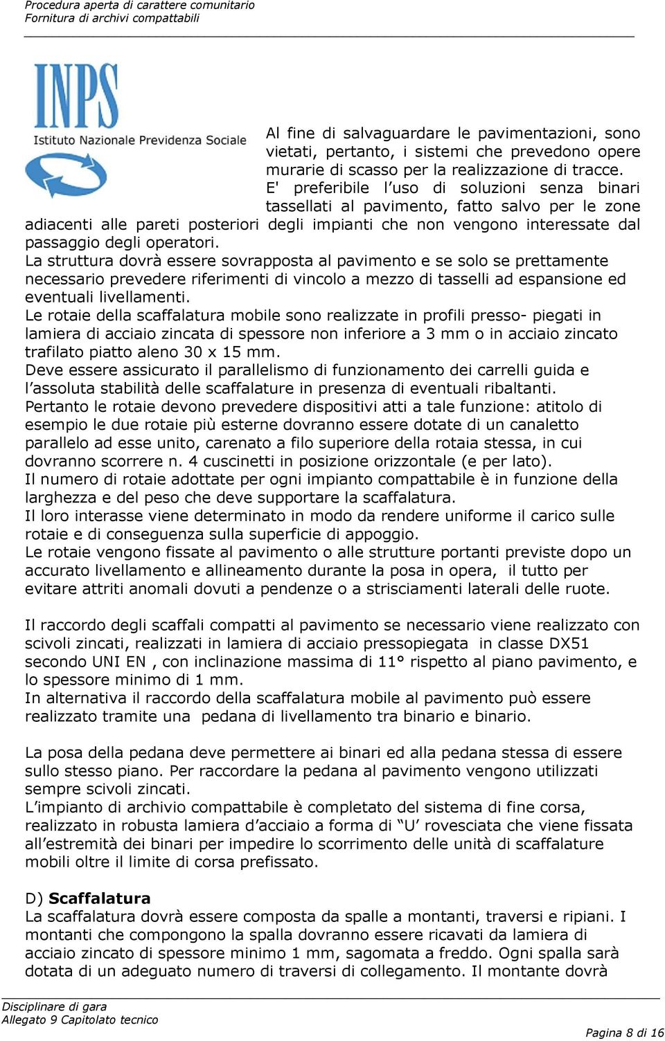 operatori. La struttura dovrà essere sovrapposta al pavimento e se solo se prettamente necessario prevedere riferimenti di vincolo a mezzo di tasselli ad espansione ed eventuali livellamenti.