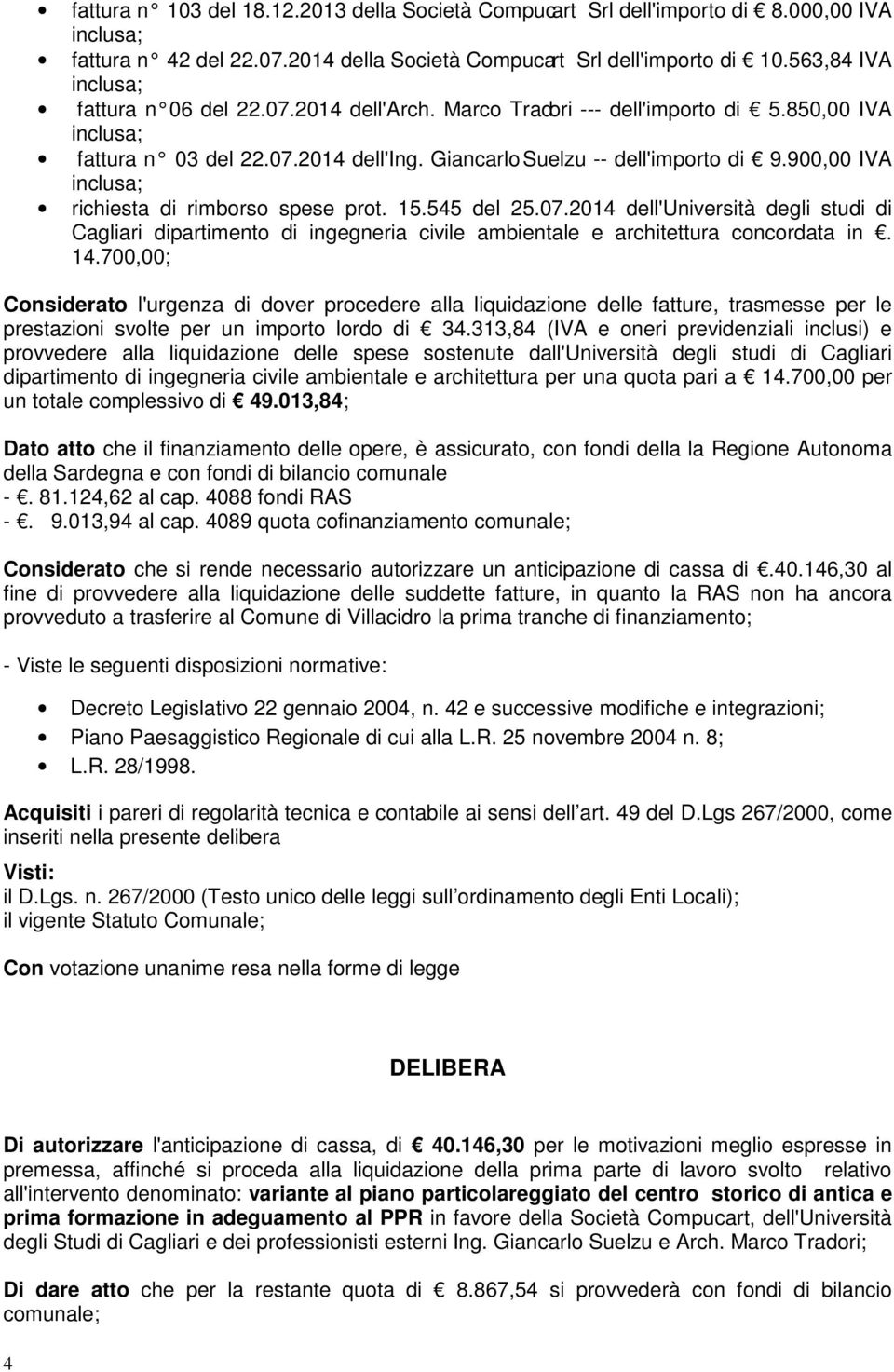 14.700,00; Considerato l'urgenza di dover procedere alla liquidazione delle fatture, trasmesse per le prestazioni svolte per un importo lordo di 34.