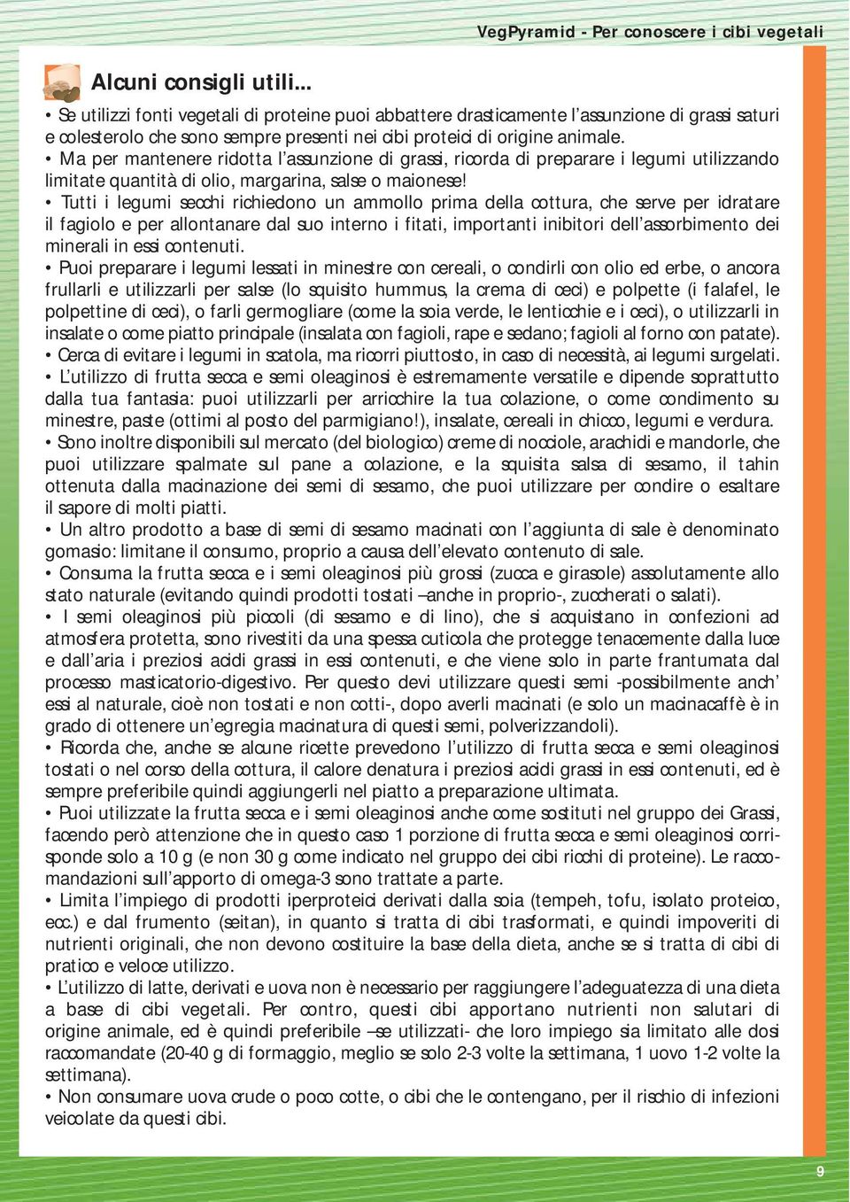 proteici di origine animale. Ma per mantenere ridotta l assunzione di grassi, ricorda di preparare i legumi utilizzando limitate quantità di olio, margarina, salse o maionese!