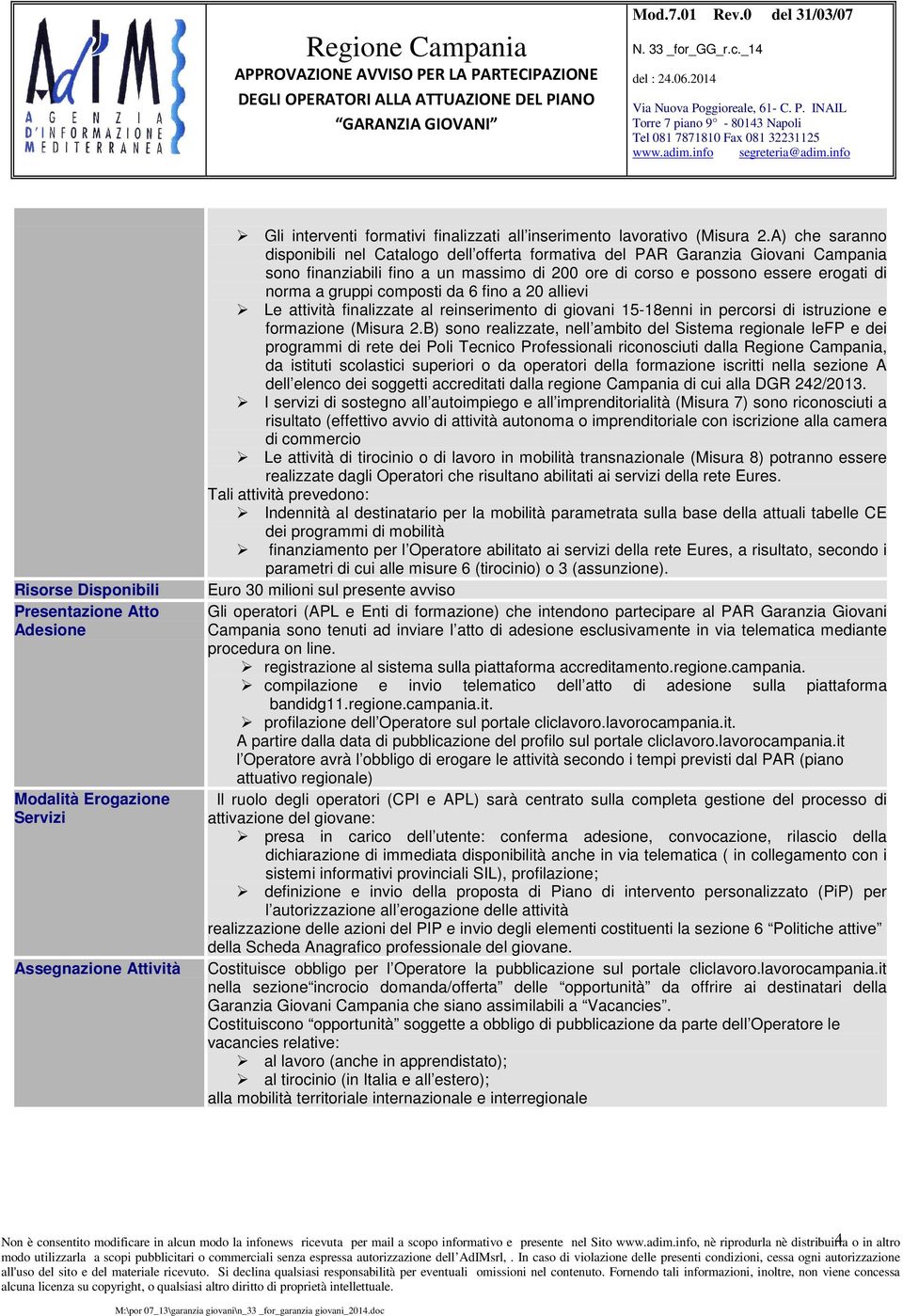 composti da 6 fino a 20 allievi Le attività finalizzate al reinserimento di giovani 15-18enni in percorsi di istruzione e formazione (Misura 2.