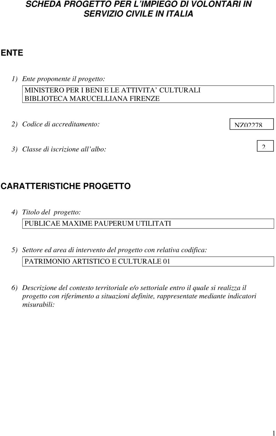 PUBLICAE MAXIME PAUPERUM UTILITATI 5) Settore ed area di intervento del progetto con relativa codifica: PATRIMONIO ARTISTICO E CULTURALE 01 6) Descrizione