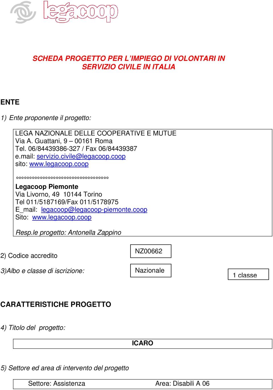 coop sito: www.legacoop.coop Legacoop Piemonte Via Livorno, 49 10144 Torino Tel /5187169/Fax /5178975 E_mail: legacoop@legacoop-piemonte.coop Sito: www.legacoop.coop Resp.