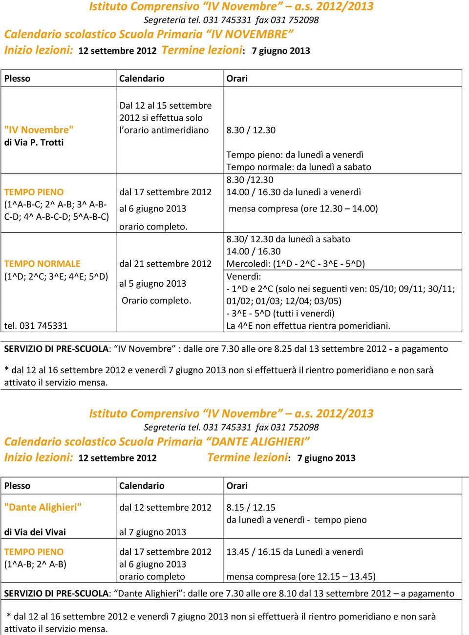 settembre 2012 si effettua solo l orario antimeridiano 8.30 / 12.30 di Via P. Trotti Tempo pieno: da lunedì a venerdì Tempo normale: da lunedì a sabato TEMPO PIENO dal 17 settembre 2012 8.30 /12.