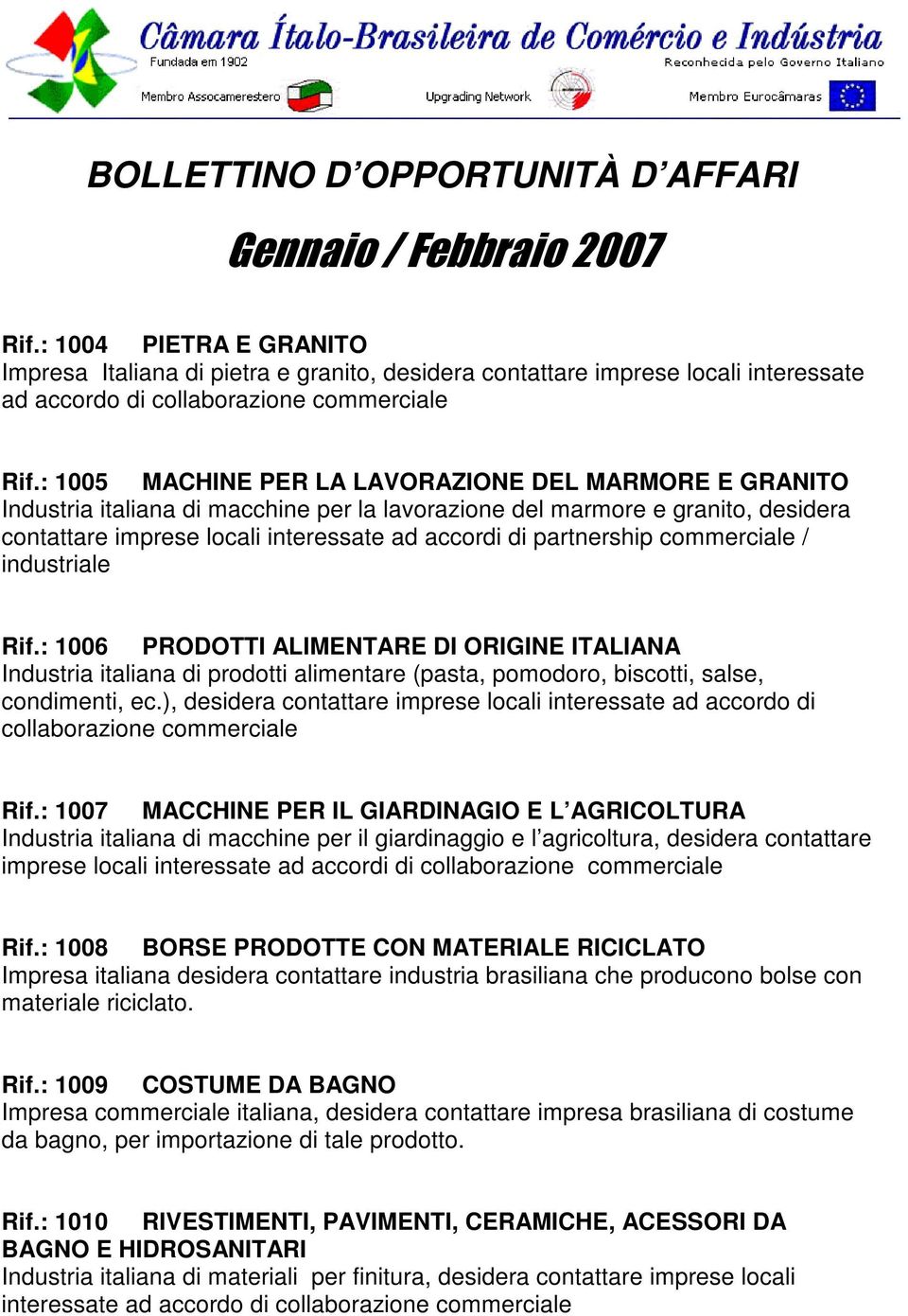 partnership commerciale / industriale Rif.: 1006 PRODOTTI ALIMENTARE DI ORIGINE ITALIANA Industria italiana di prodotti alimentare (pasta, pomodoro, biscotti, salse, condimenti, ec.