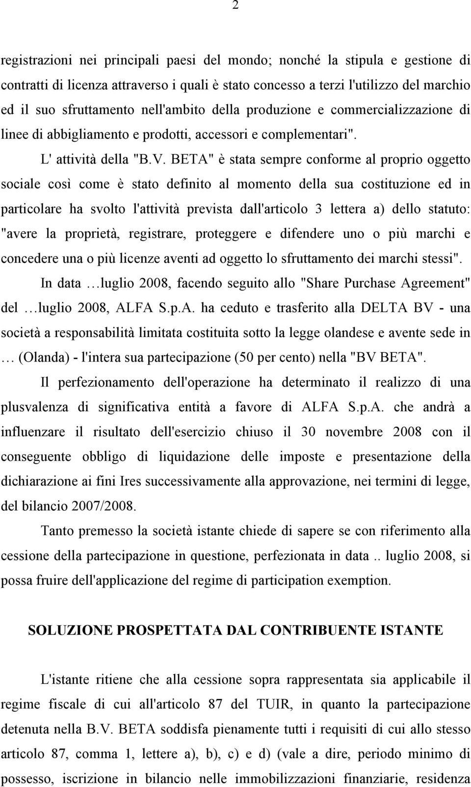 BETA" è stata sempre conforme al proprio oggetto sociale così come è stato definito al momento della sua costituzione ed in particolare ha svolto l'attività prevista dall'articolo 3 lettera a) dello