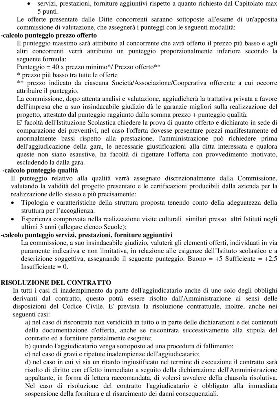 offerto Il punteggio massimo sarà attribuito al concorrente che avrà offerto il prezzo più basso e agli altri concorrenti verrà attribuito un punteggio proporzionalmente inferiore secondo la seguente