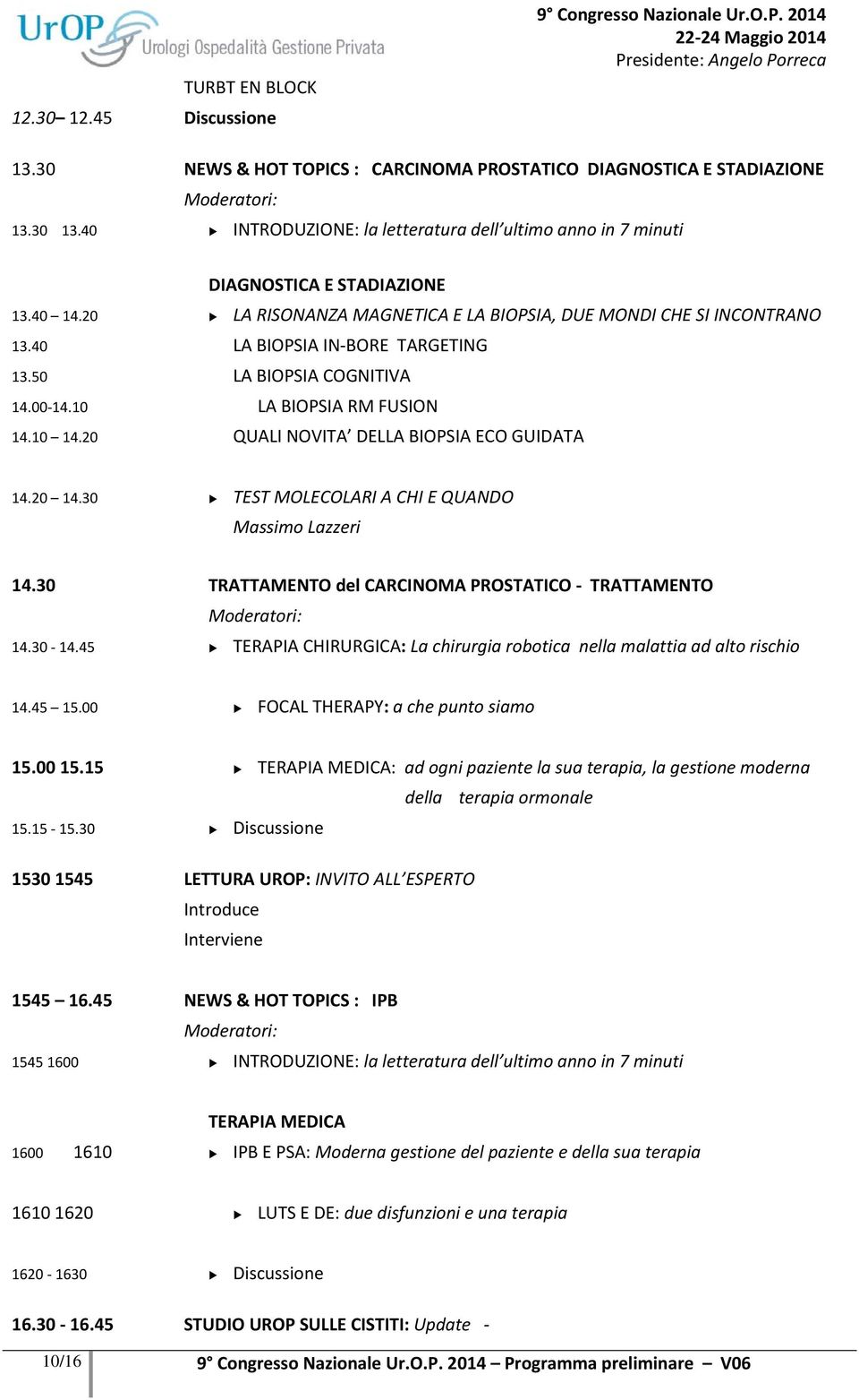 20 QUALI NOVITA DELLA BIOPSIA ECO GUIDATA 14.20 14. TEST MOLECOLARI A CHI E QUANDO Massimo Lazzeri 14. TRATTAMENTO del CARCINOMA PROSTATICO TRATTAMENTO 14. 14. TERAPIA CHIRURGICA: La chirurgia robotica nella malattia ad alto rischio 14.