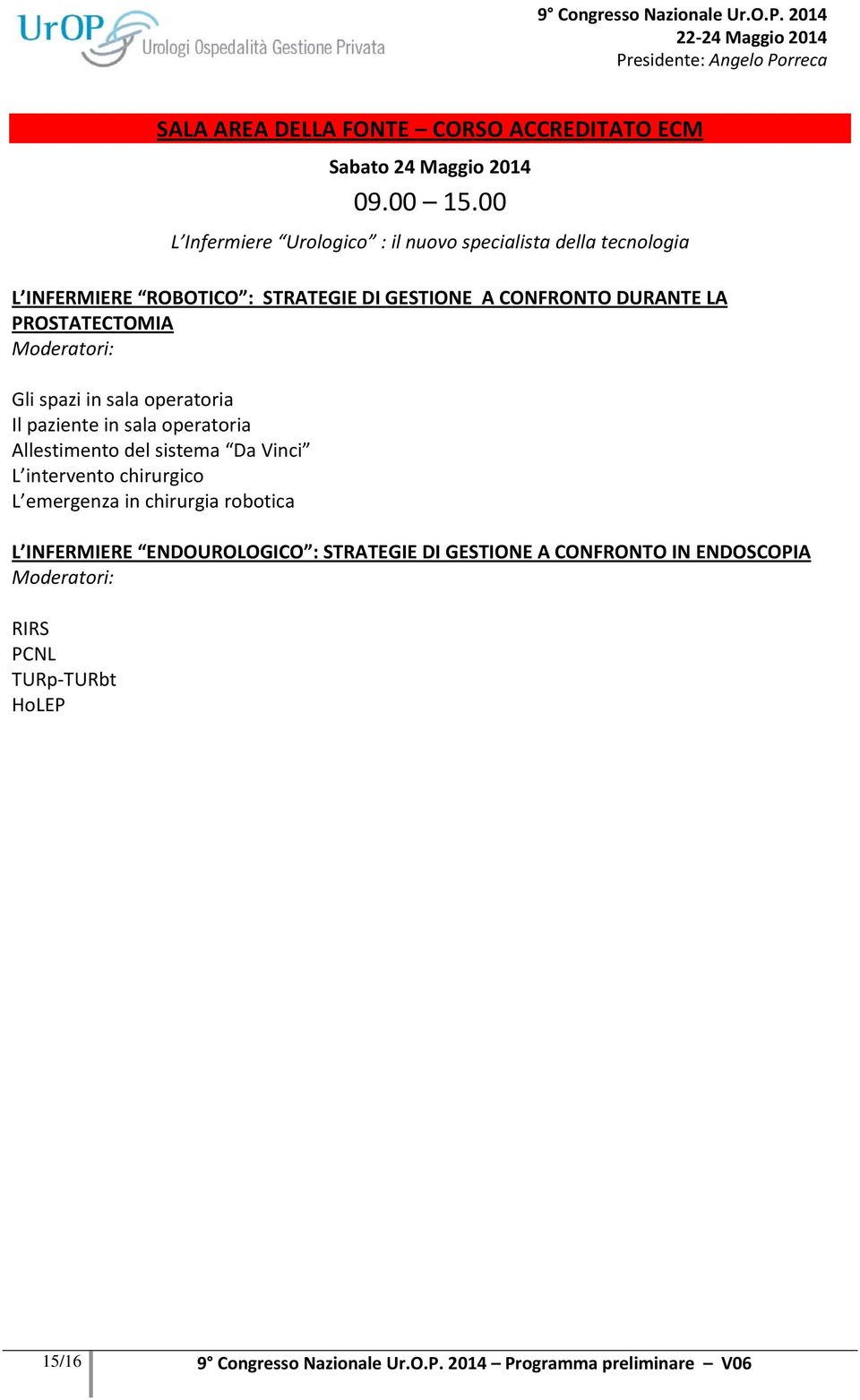 PROSTATECTOMIA Gli spazi in sala operatoria Il paziente in sala operatoria Allestimento del sistema Da Vinci L intervento chirurgico L