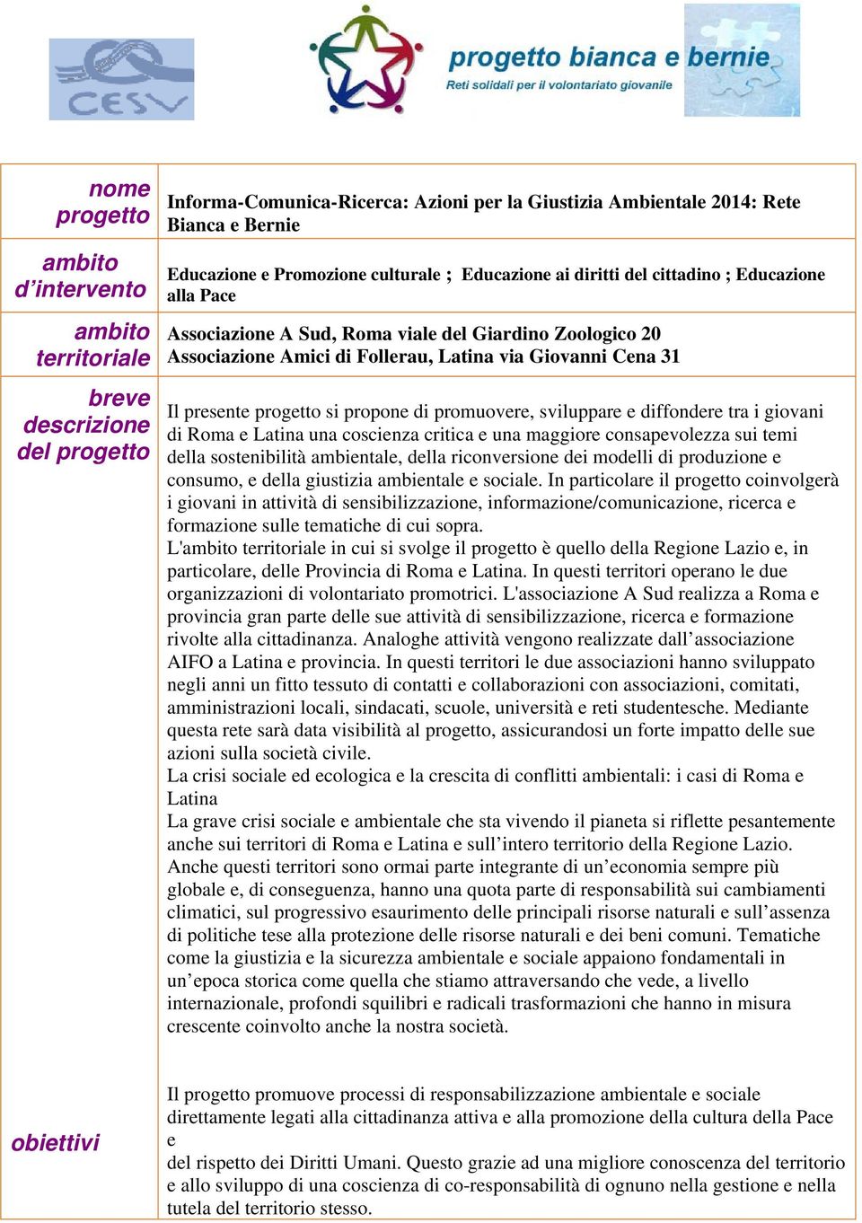 progetto si propone di promuovere, sviluppare e diffondere tra i giovani di Roma e Latina una coscienza critica e una maggiore consapevolezza sui temi della sostenibilità ambientale, della