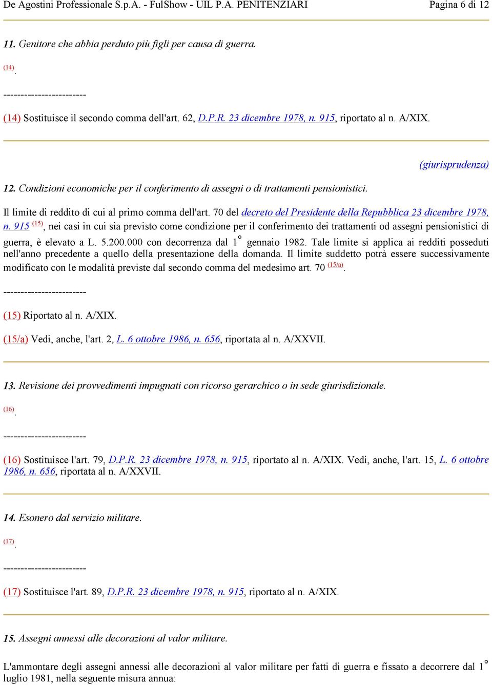 915 (15), nei casi in cui sia previsto come condizione per il conferimento dei trattamenti od assegni pensionistici di guerra, è elevato a L. 5.200.000 con decorrenza dal 1 gennaio 1982.