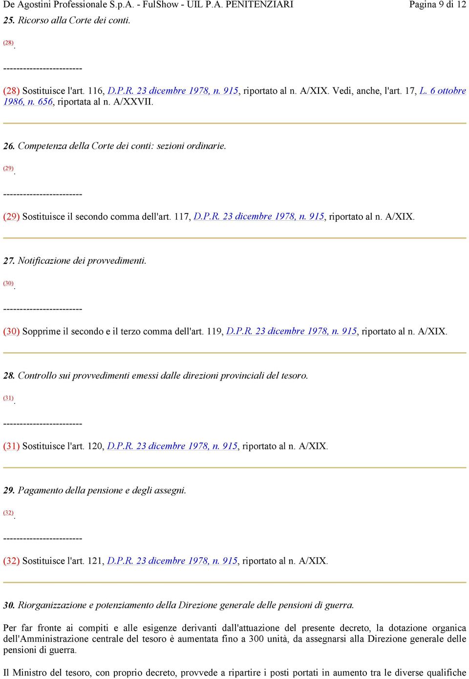 27. Notificazione dei provvedimenti. (30). (30) Sopprime il secondo e il terzo comma dell'art. 119, D.P.R. 23 dicembre 1978, n. 915, riportato al n. A/XIX. 28.