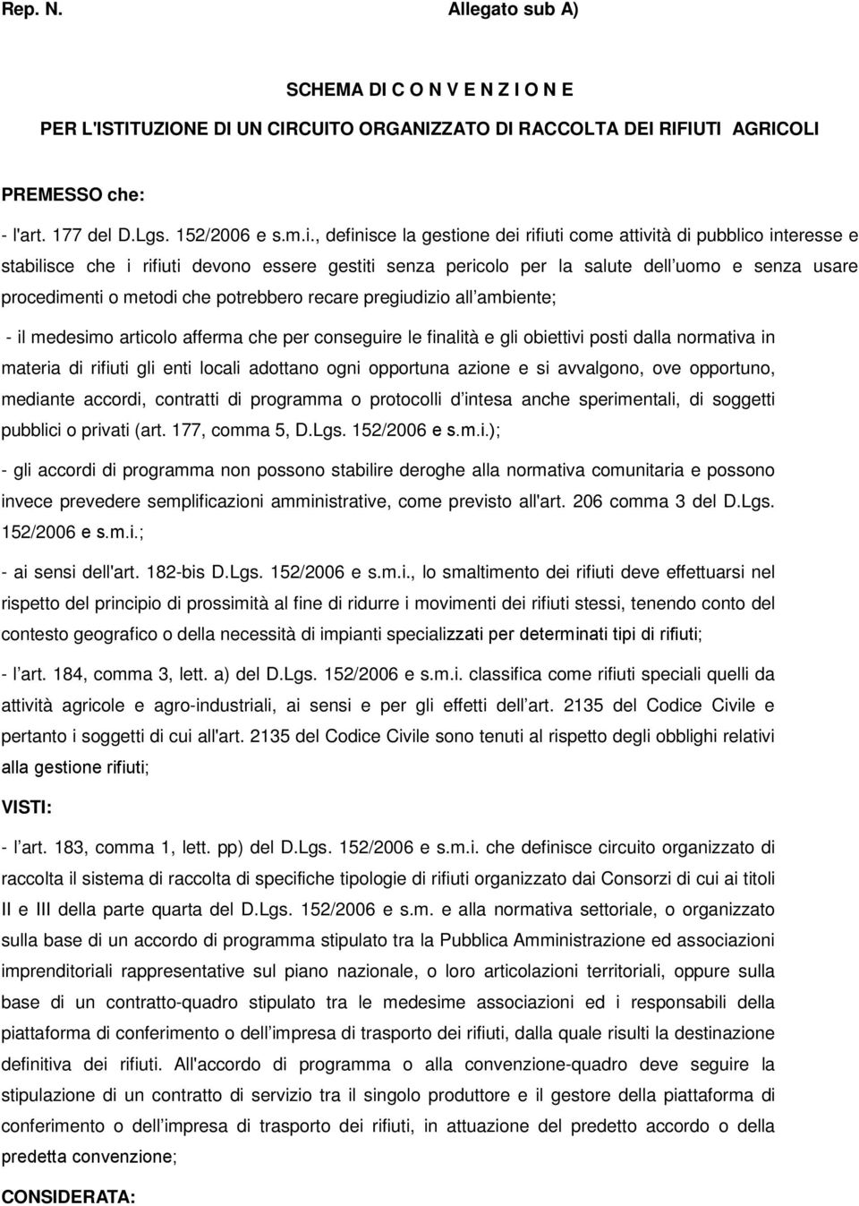 potrebbero recare pregiudizio all ambiente; - il medesimo articolo afferma che per conseguire le finalità e gli obiettivi posti dalla normativa in materia di rifiuti gli enti locali adottano ogni