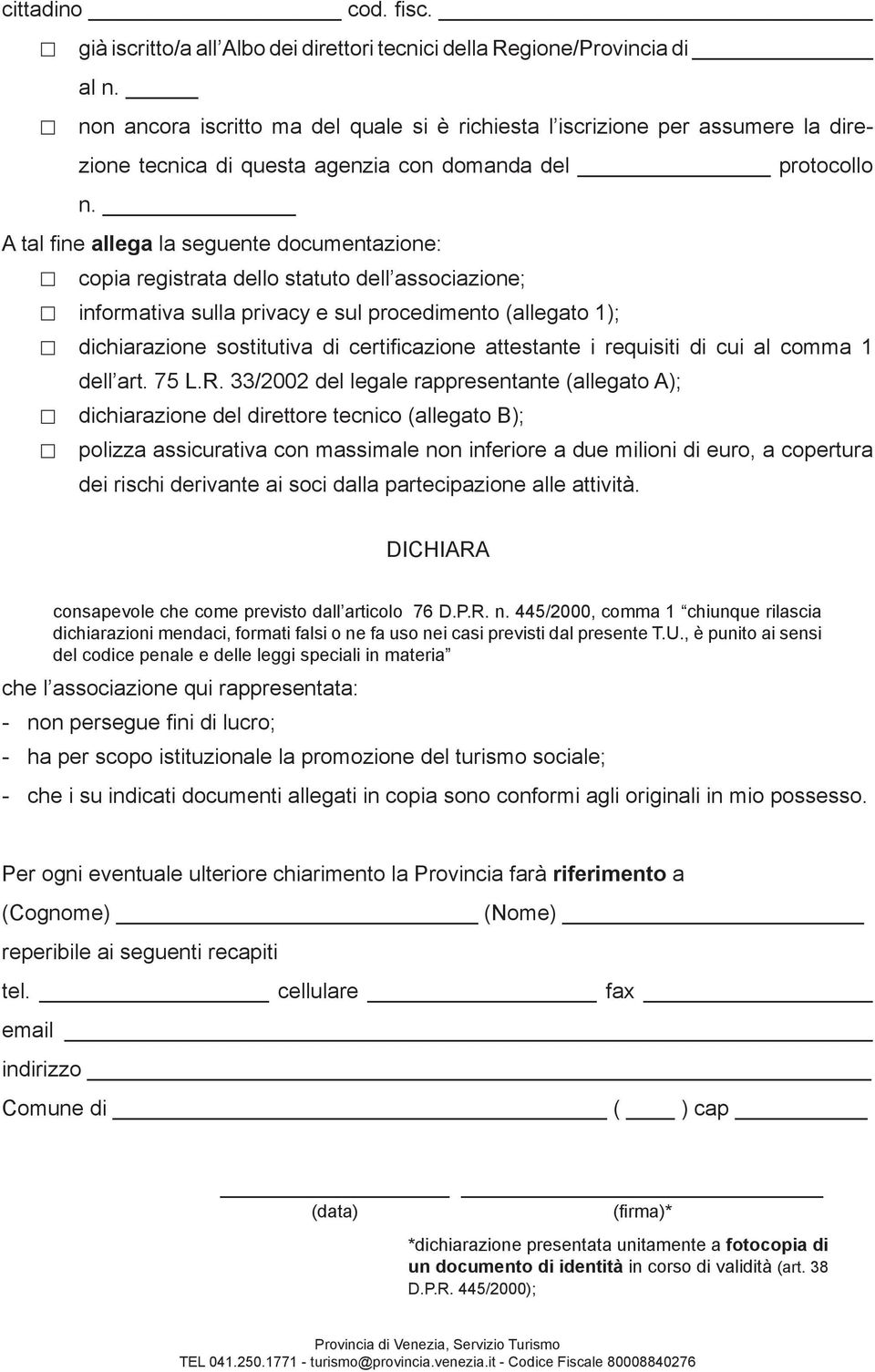 A tal ne allega la seguente documentazione: copia registrata dello statuto dell associazione; informativa sulla privacy e sul procedimento (allegato 1); dichiarazione sostitutiva di certi cazione