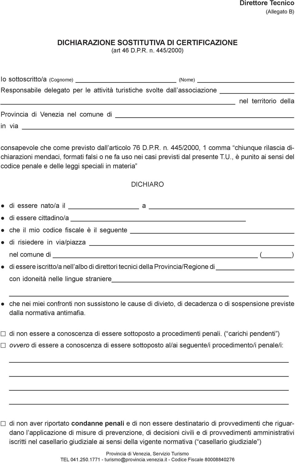 come previsto dall articolo 76 D.P.R. n. 445/2000, 1 comma chiunque rilascia dichiarazioni mendaci, formati falsi o ne fa uso nei casi previsti dal presente T.U.