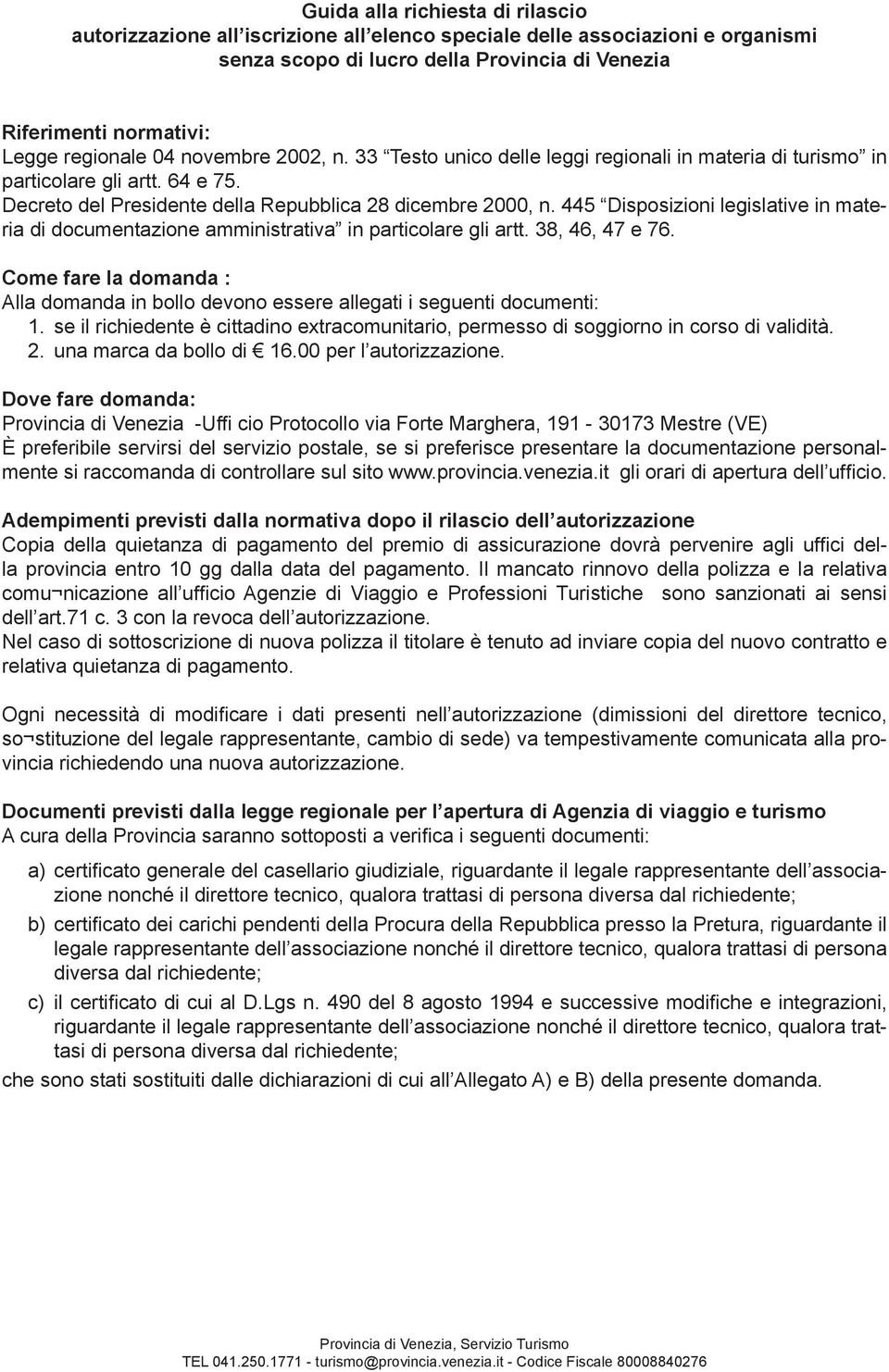 445 Disposizioni legislative in materia di documentazione amministrativa in particolare gli artt. 38, 46, 47 e 76.