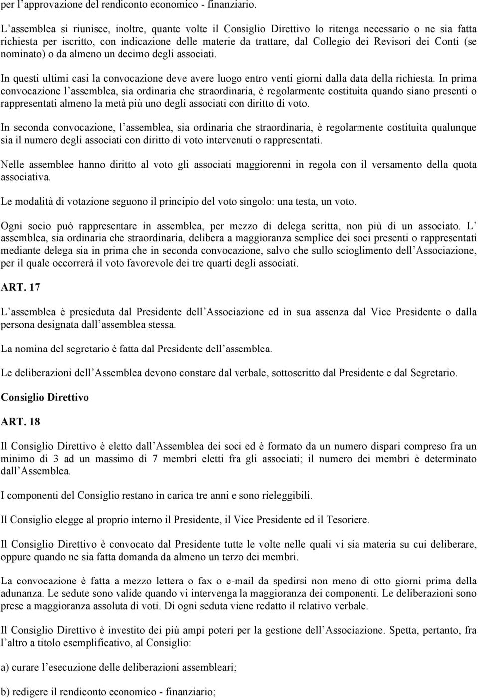 dei Conti (se nominato) o da almeno un decimo degli associati. In questi ultimi casi la convocazione deve avere luogo entro venti giorni dalla data della richiesta.