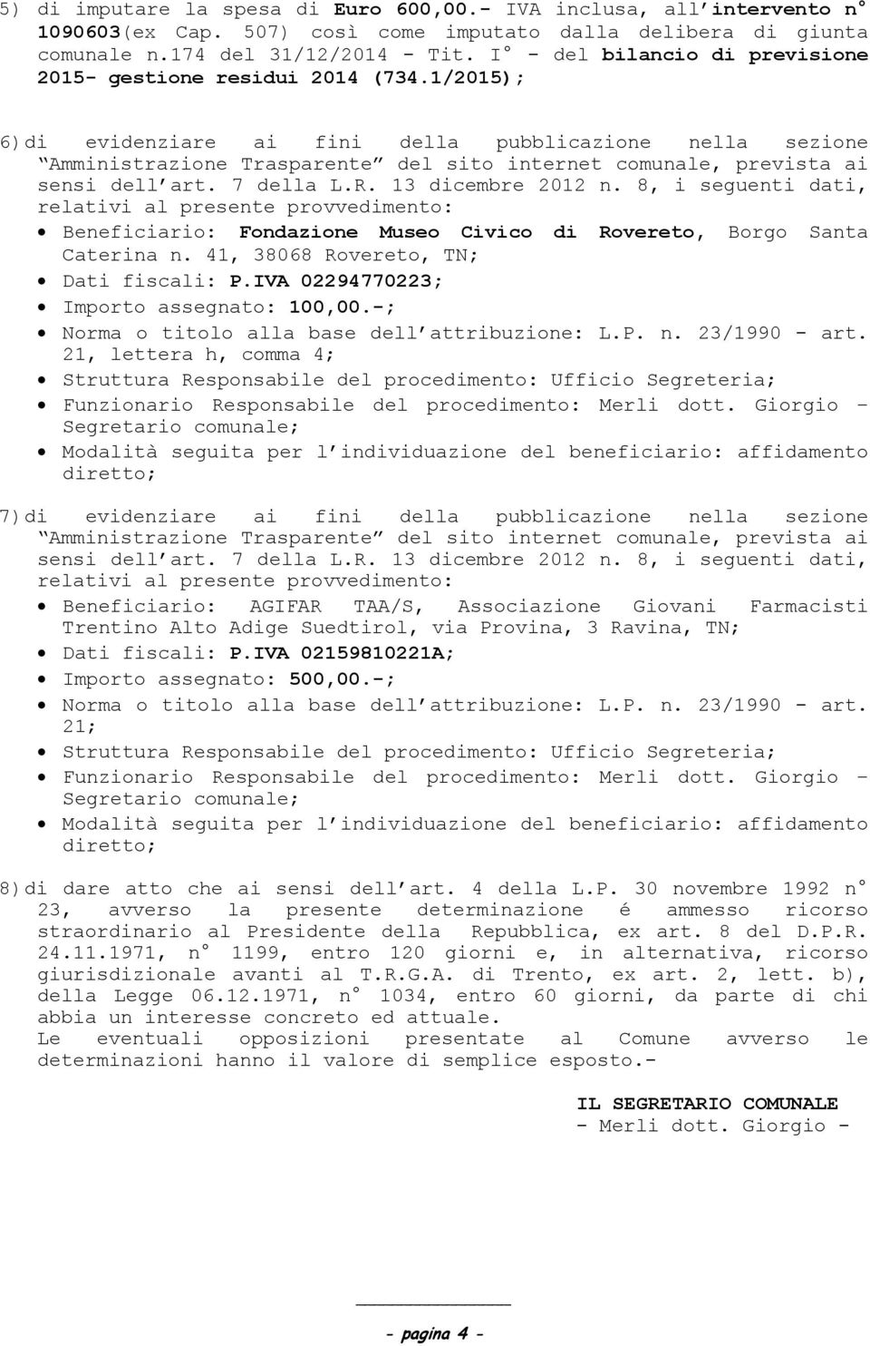 1/2015); 6) di evidenziare ai fini della pubblicazione nella sezione Amministrazione Trasparente del sito internet comunale, prevista ai sensi dell art. 7 della L.R. 13 dicembre 2012 n.