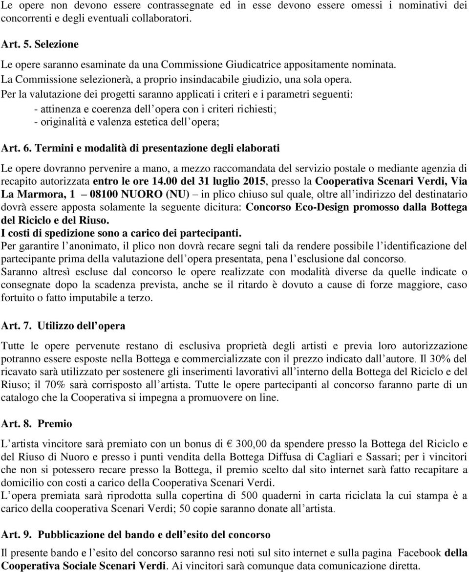 Per la valutazione dei progetti saranno applicati i criteri e i parametri seguenti: - attinenza e coerenza dell opera con i criteri richiesti; - originalità e valenza estetica dell opera; Art. 6.