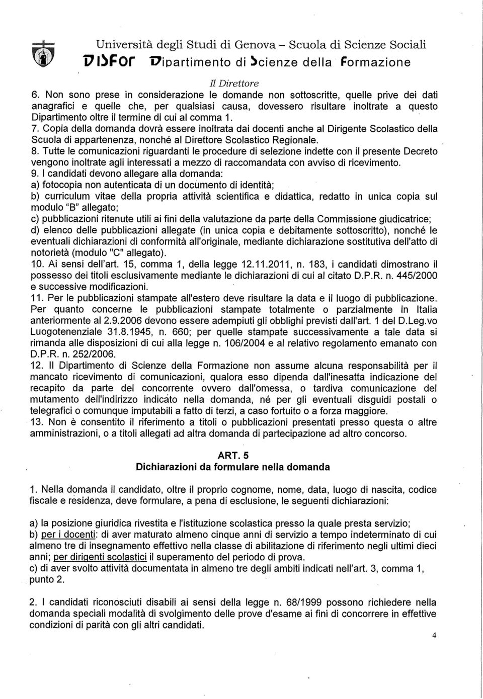 di cui al comma 1. 7. Copia della domanda dovrà essere inoltrata dai docenti anche al Dirigente Scolastico della Scuola di appartenenza, nonché al Direttore Scolastico Regionale. 8.