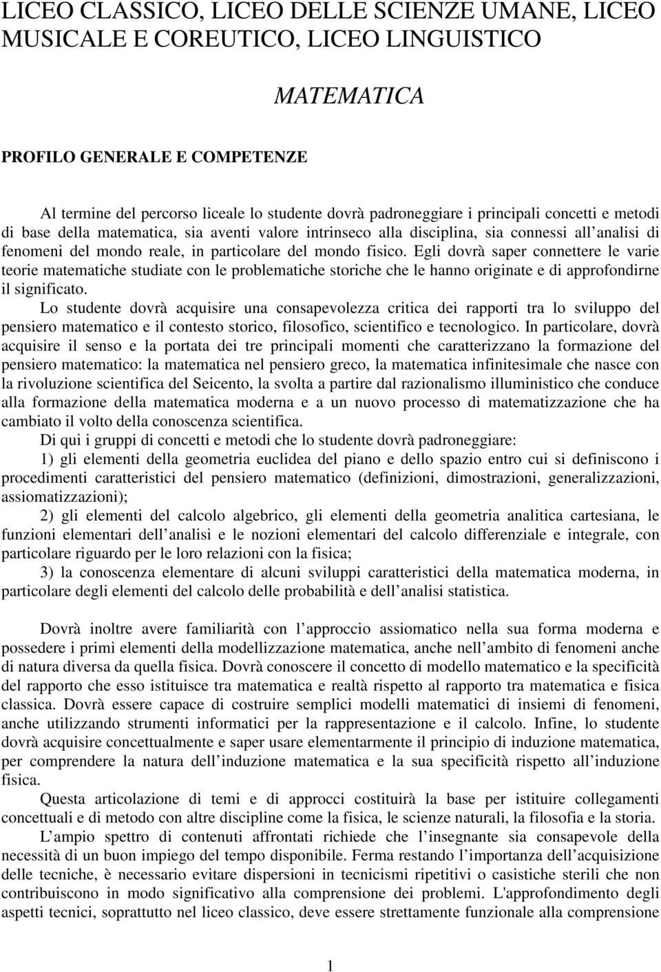 Egli dovrà saper connettere le varie teorie matematiche studiate con le problematiche storiche che le hanno originate e di approfondirne il significato.