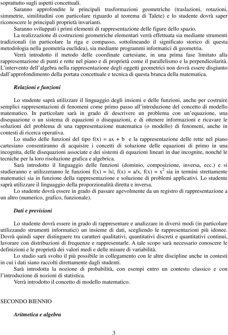 principali proprietà invarianti. Saranno sviluppati i primi elementi di rappresentazione delle figure dello spazio.