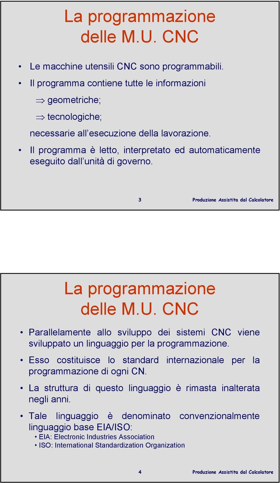 Il programma è letto, interpretato ed automaticamente eseguito dall unità di governo. 3 La programmazione delle M.U.