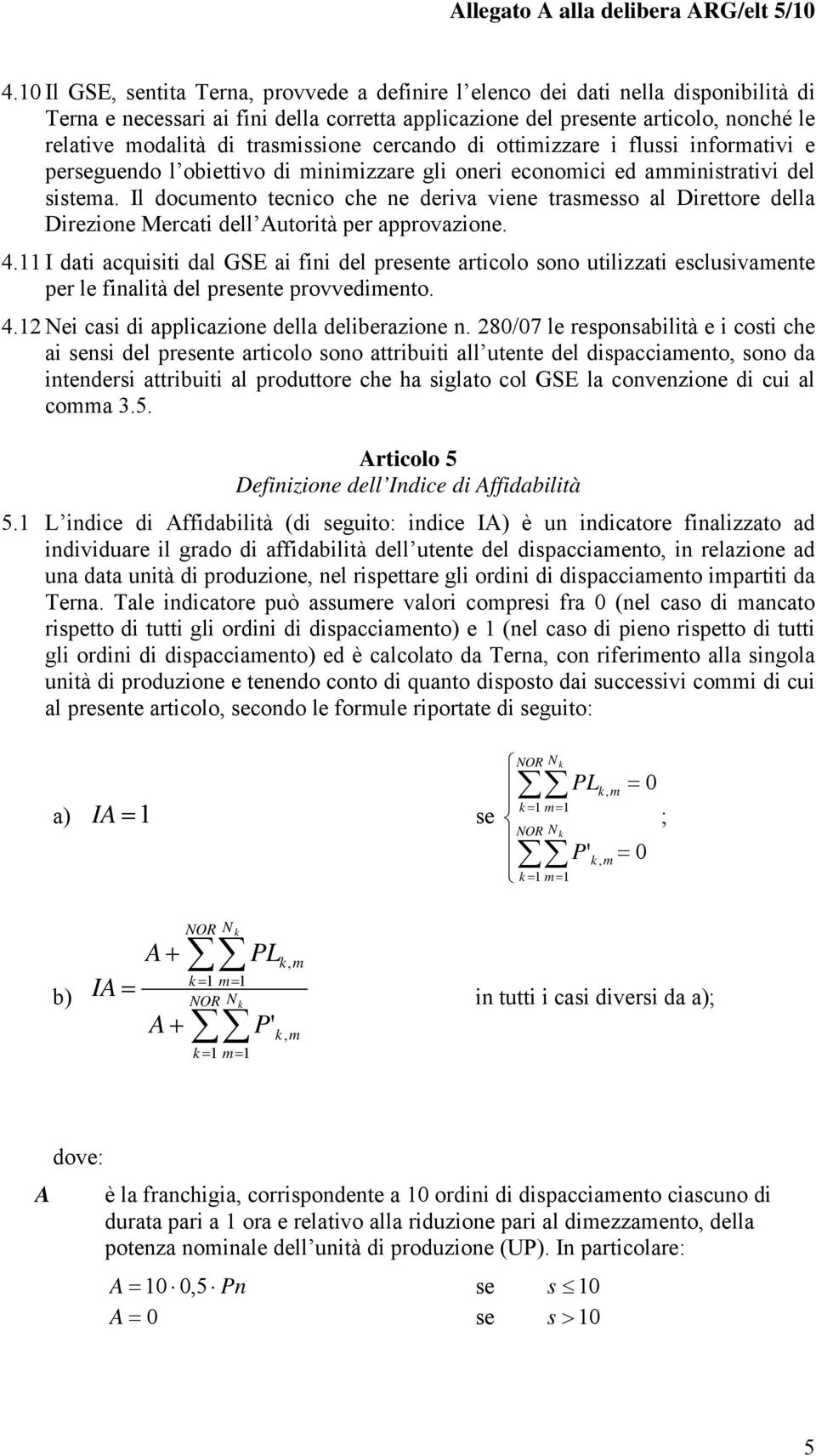 Il documento tecnico che ne deriva viene trasmesso al Direttore della Direzione Mercati dell Autorità per approvazione. 4.