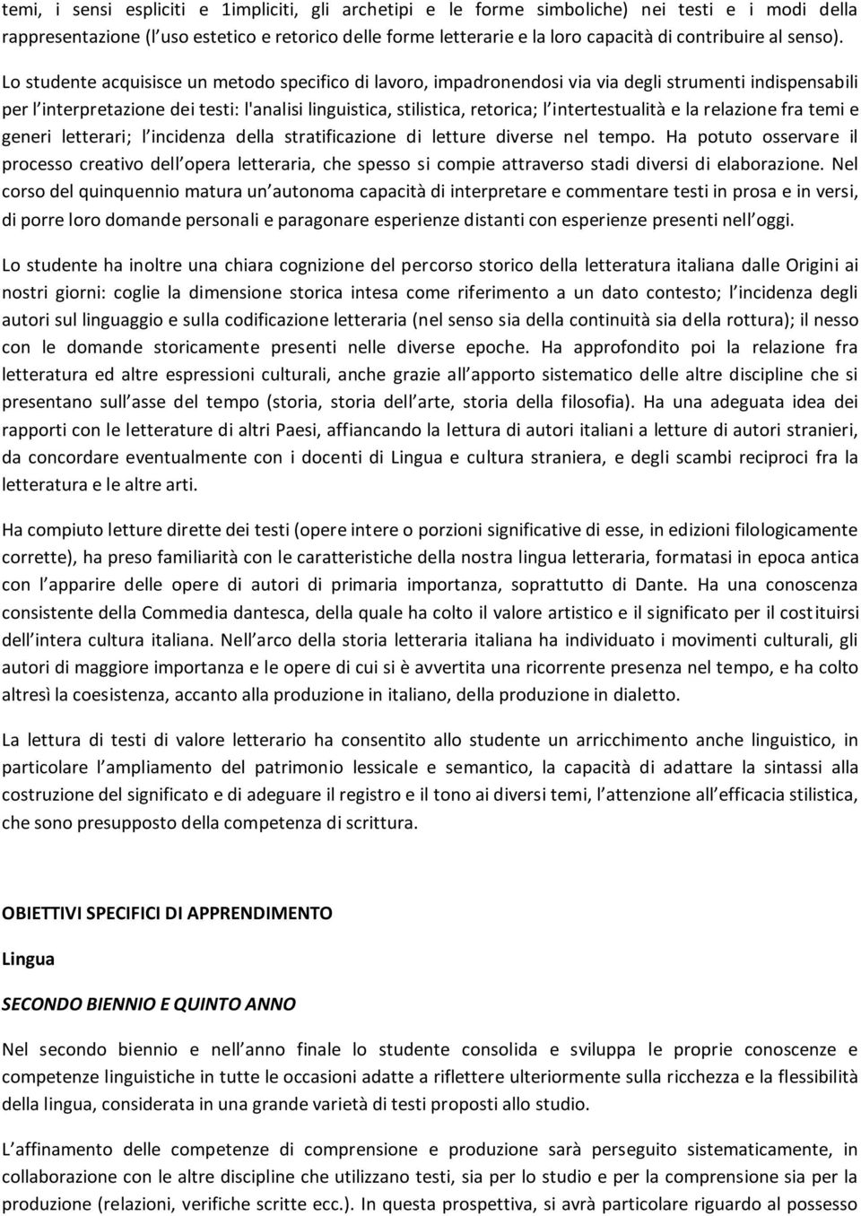 Lo studente acquisisce un metodo specifico di lavoro, impadronendosi via via degli strumenti indispensabili per l interpretazione dei testi: l'analisi linguistica, stilistica, retorica; l