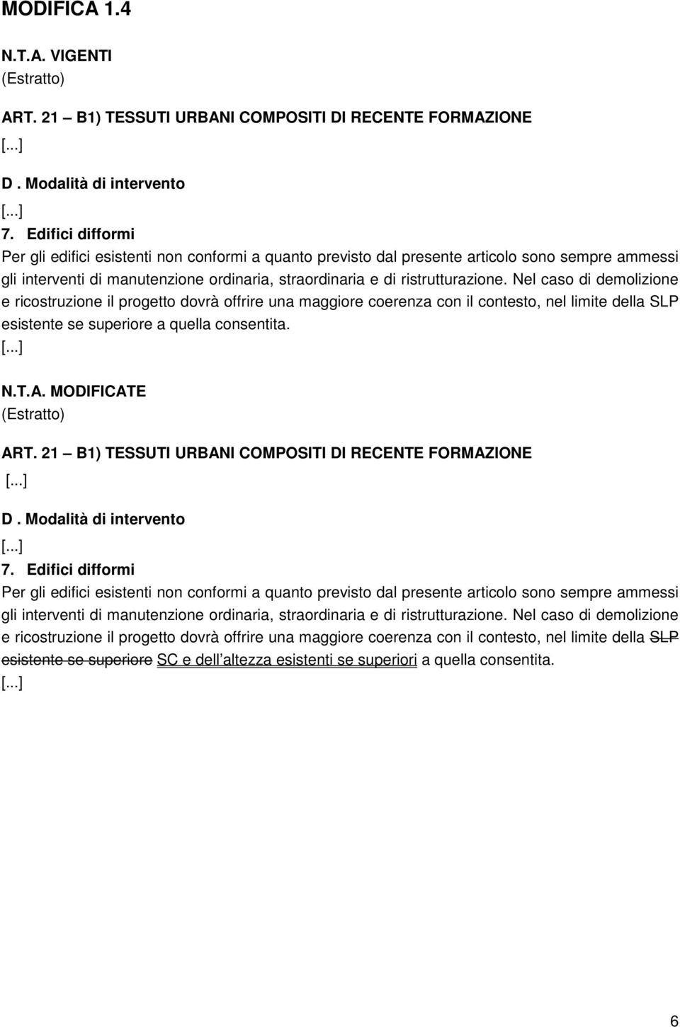 Nel caso di demolizione e ricostruzione il progetto dovrà offrire una maggiore coerenza con il contesto, nel limite della SLP esistente se superiore a quella consentita. N.T.A. MODIFICATE ART.