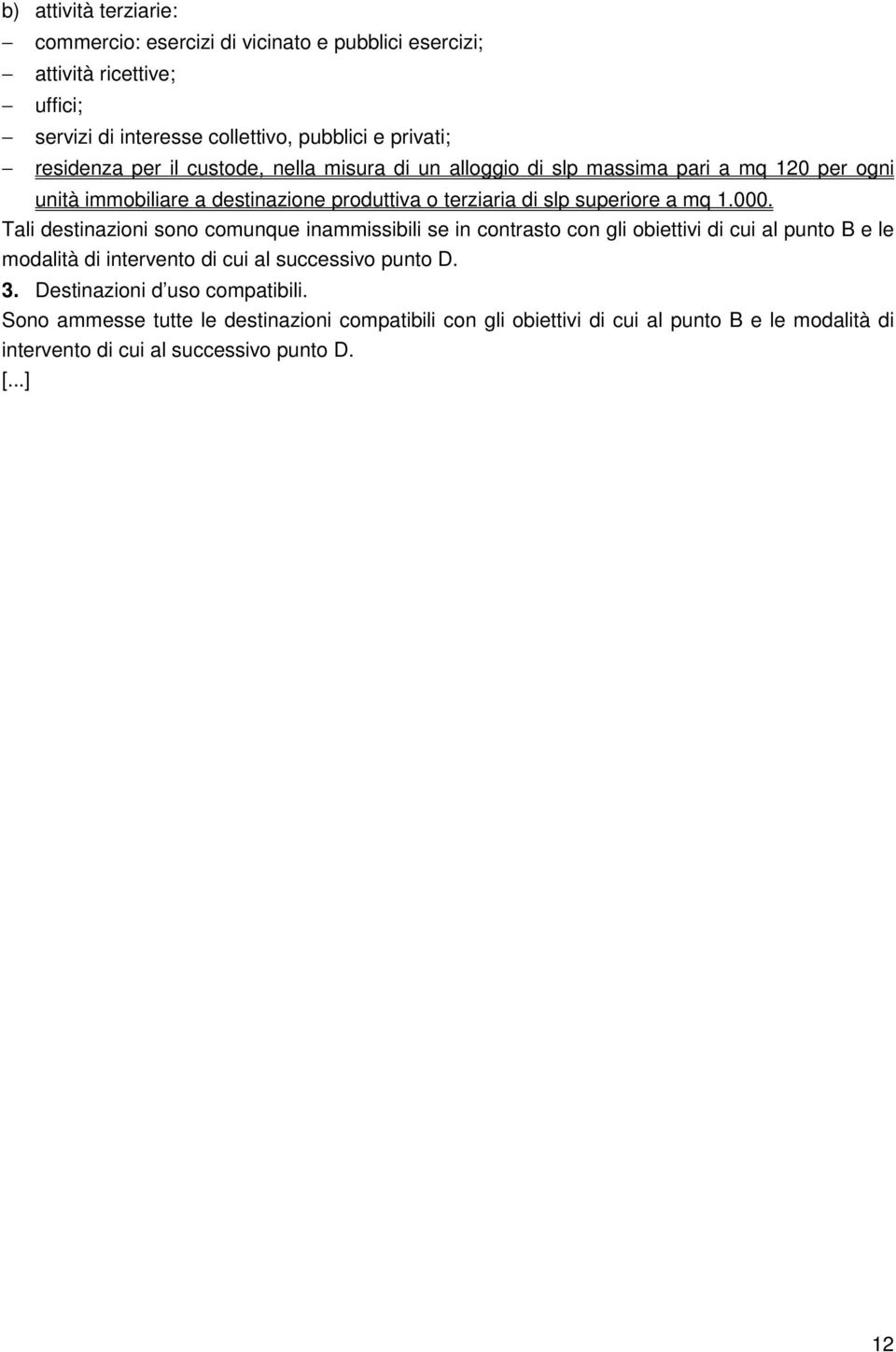 Tali destinazioni sono comunque inammissibili se in contrasto con gli obiettivi di cui al punto B e le modalità di intervento di cui al successivo punto D. 3.