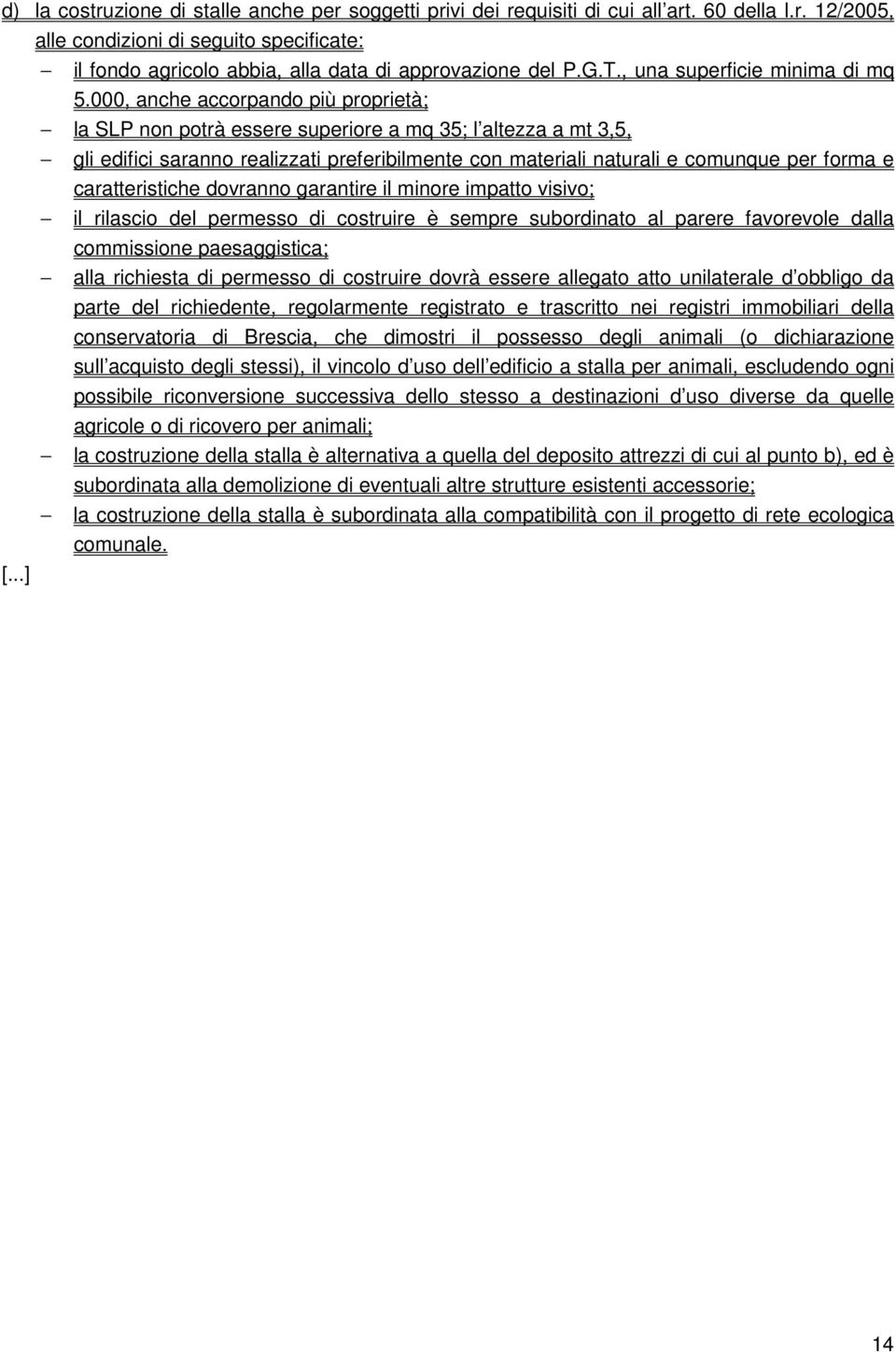 000, anche accorpando più proprietà; la SLP non potrà essere superiore a mq 35; l altezza a mt 3,5, gli edifici saranno realizzati preferibilmente con materiali naturali e comunque per forma e