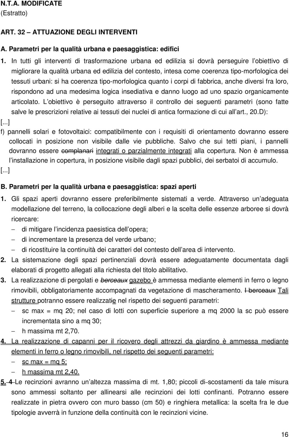 tessuti urbani: si ha coerenza tipo-morfologica quanto i corpi di fabbrica, anche diversi fra loro, rispondono ad una medesima logica insediativa e danno luogo ad uno spazio organicamente articolato.