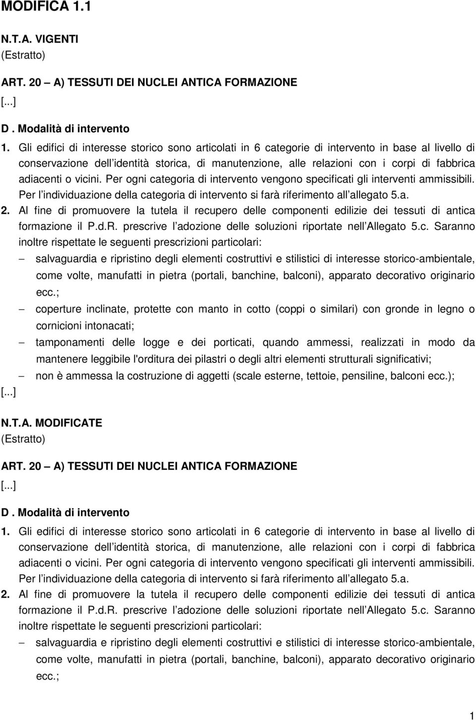 adiacenti o vicini. Per ogni categoria di intervento vengono specificati gli interventi ammissibili. Per l individuazione della categoria di intervento si farà riferimento all allegato 5.a. 2.