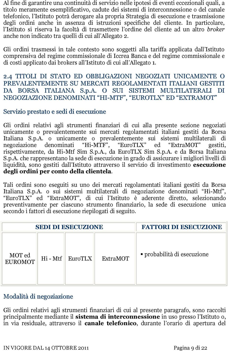 In particolare, l Istituto si riserva la facoltà di trasmettere l ordine del cliente ad un altro broker anche non indicato tra quelli di cui all Allegato 2.