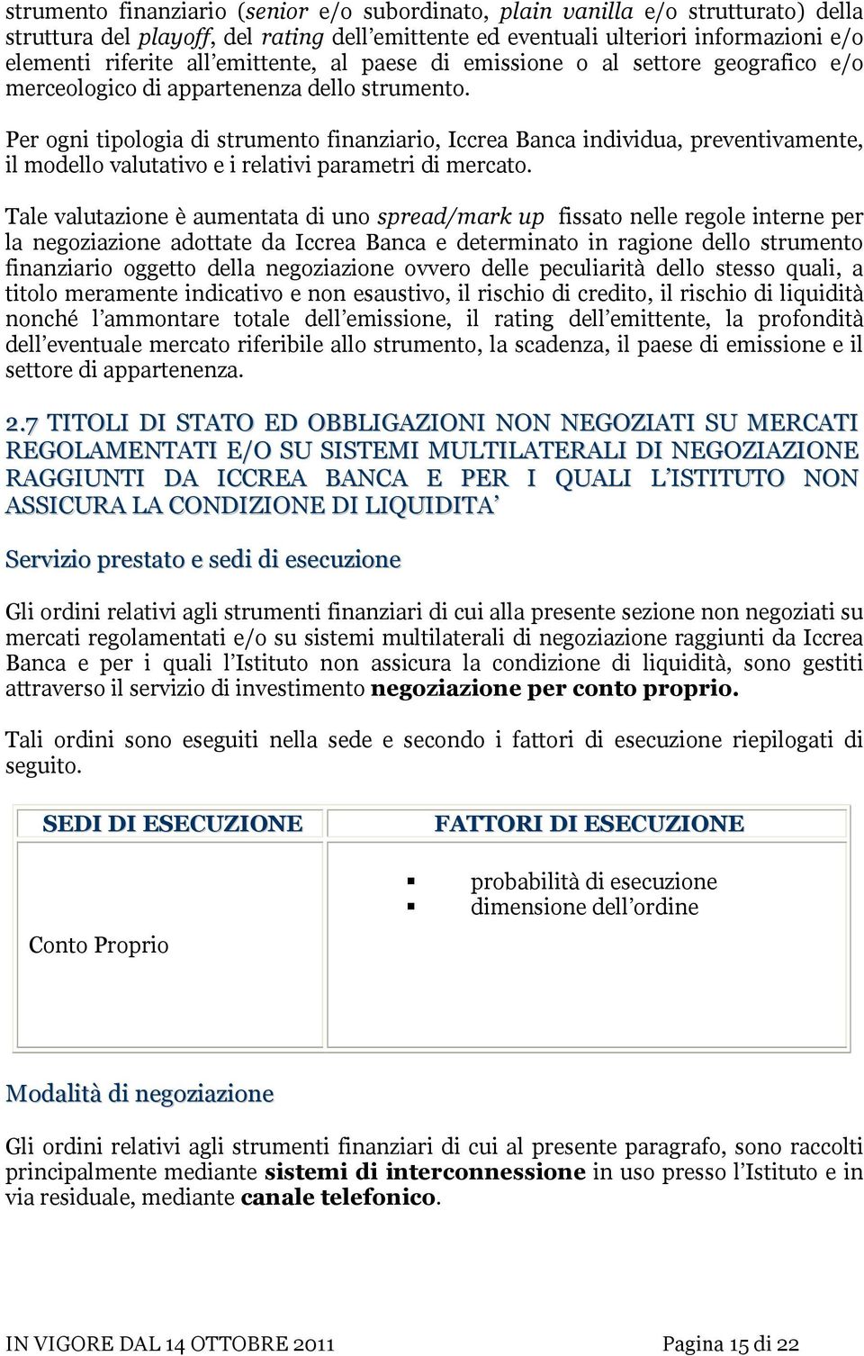 Per ogni tipologia di strumento finanziario, Iccrea Banca individua, preventivamente, il modello valutativo e i relativi parametri di mercato.