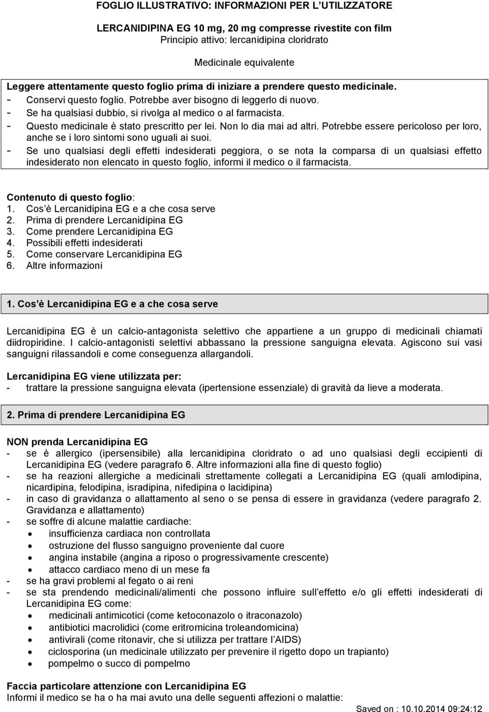 - Questo medicinale è stato prescritto per lei. Non lo dia mai ad altri. Potrebbe essere pericoloso per loro, anche se i loro sintomi sono uguali ai suoi.