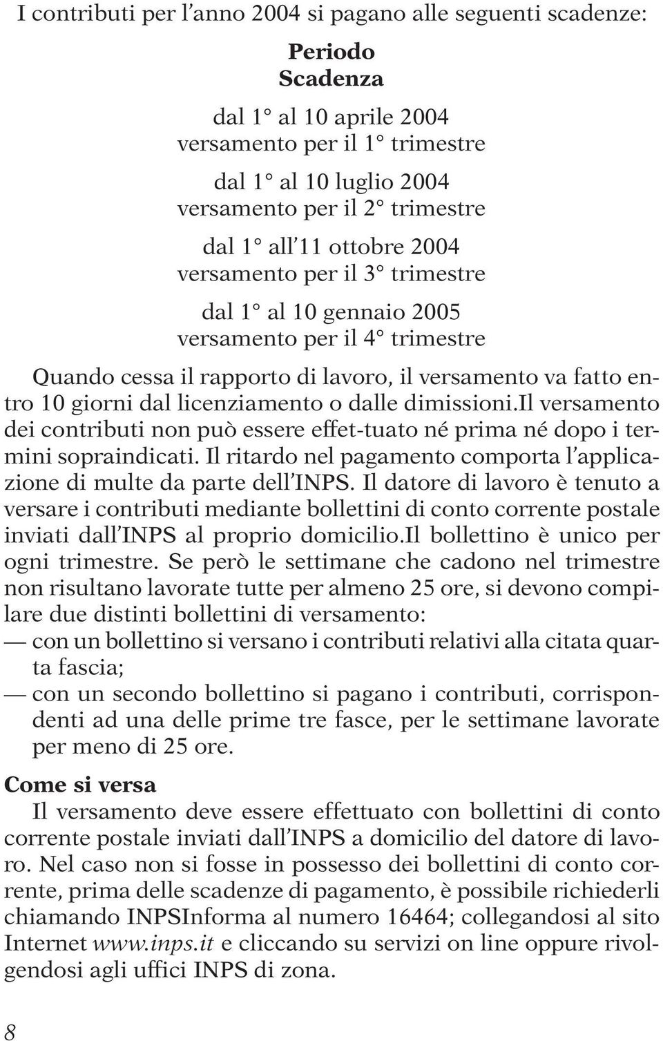 dalle dimissioni.il versamento dei contributi non può essere effet-tuato né prima né dopo i termini sopraindicati. Il ritardo nel pagamento comporta l applicazione di multe da parte dell INPS.