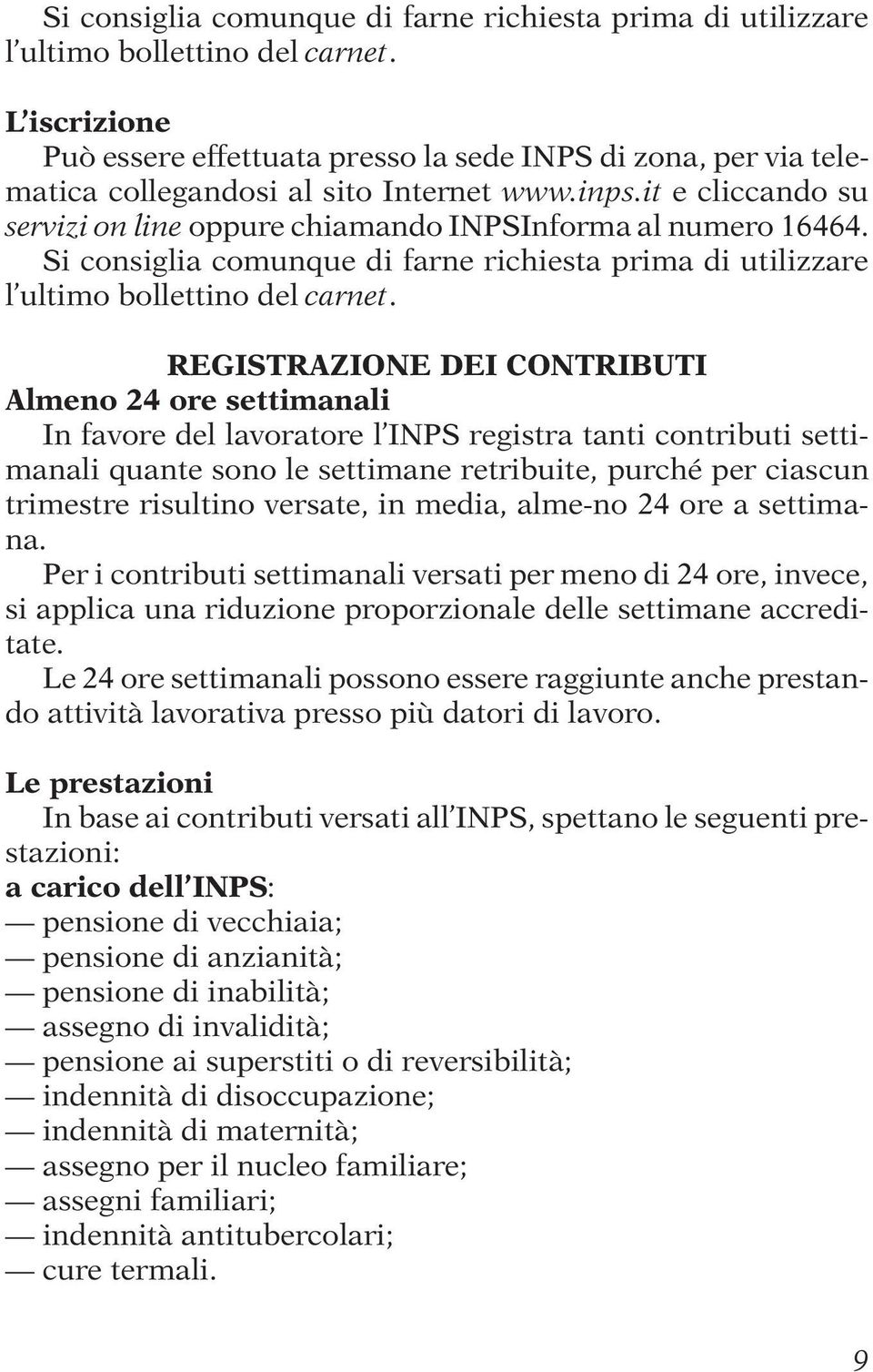 it e cliccando su servizi on line oppure chiamando INPSInforma al numero 16464.