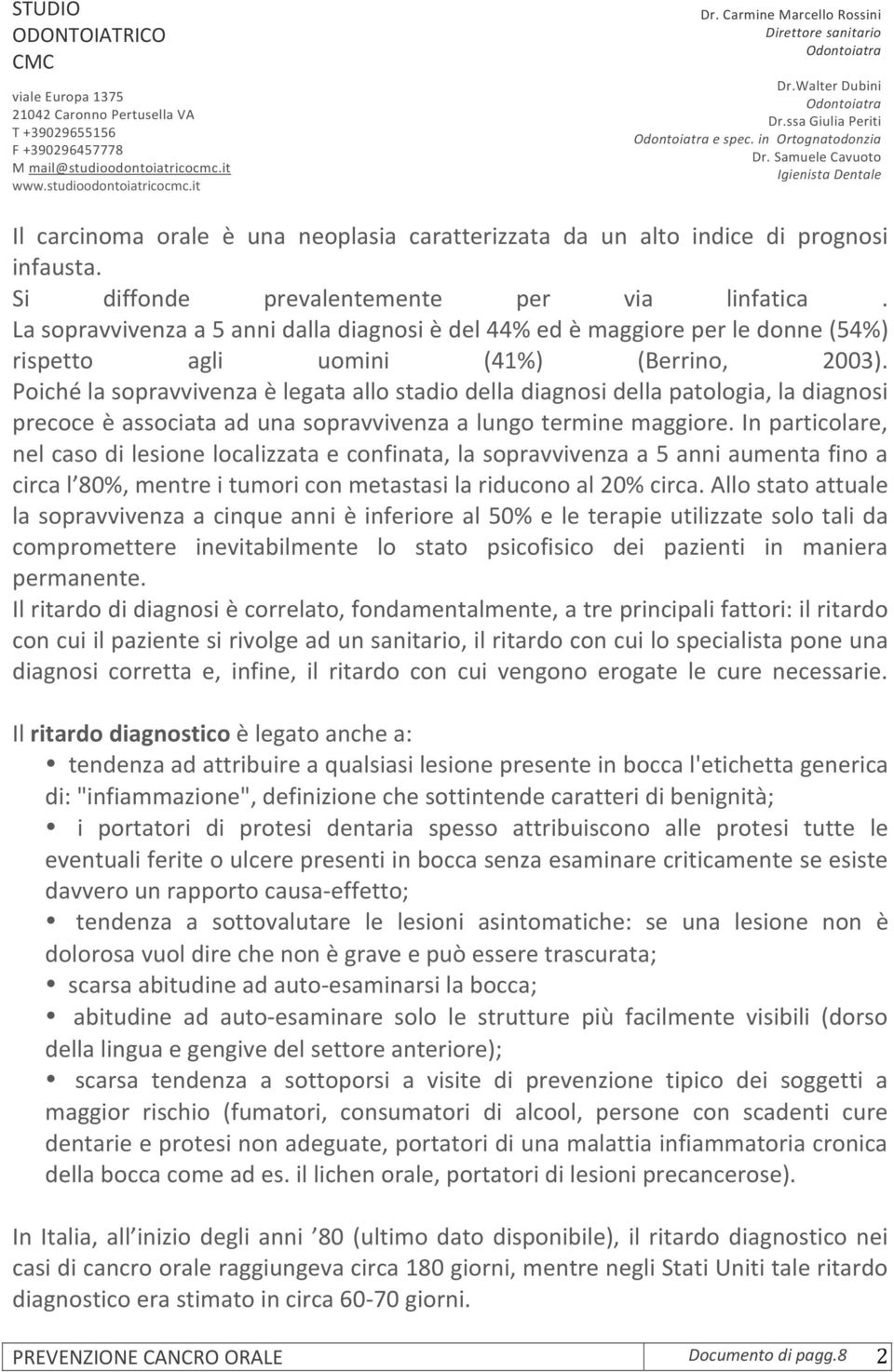 Poiché la sopravvivenza è legata allo stadio della diagnosi della patologia, la diagnosi precoce è associata ad una sopravvivenza a lungo termine maggiore.